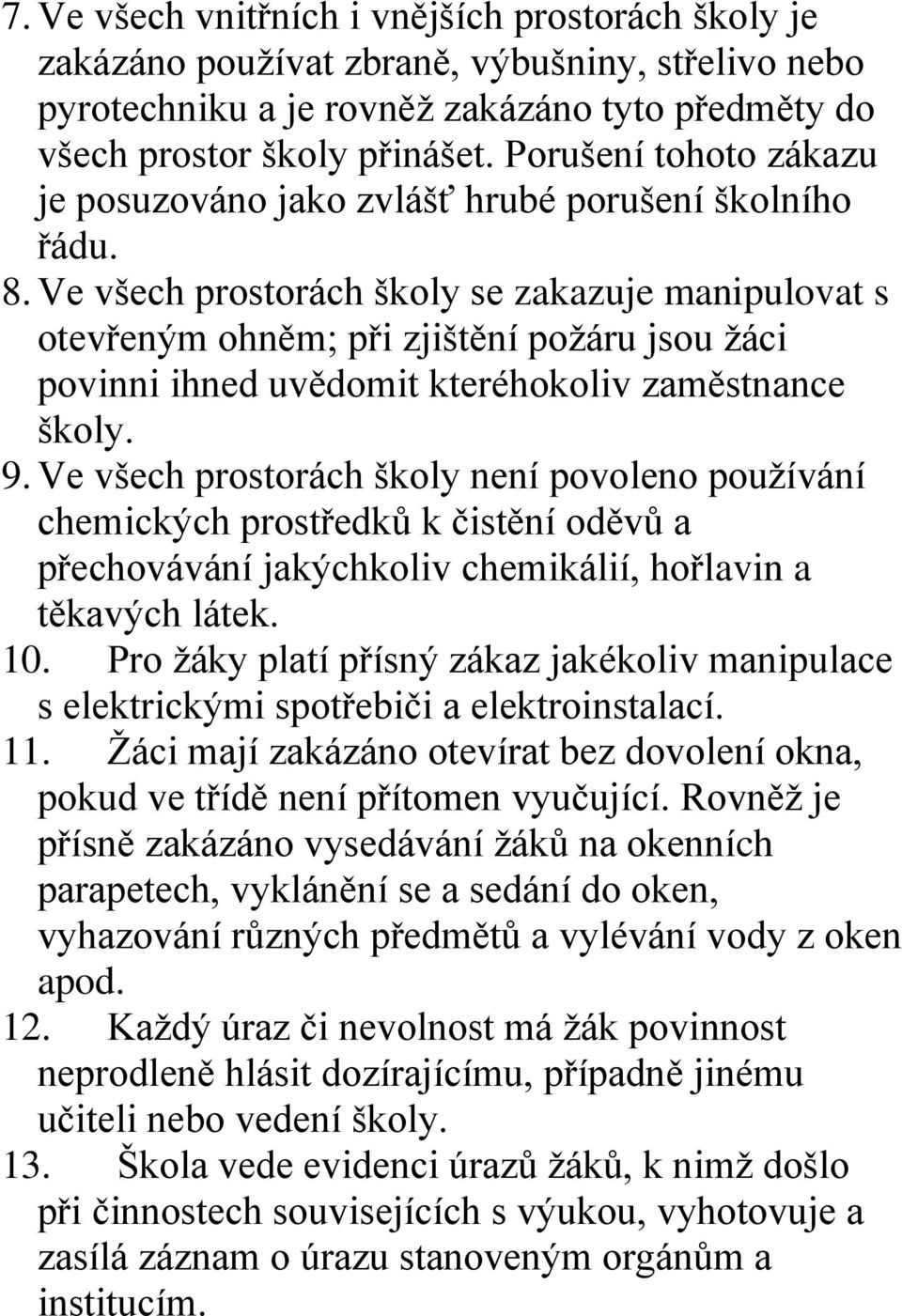 Ve všech prostorách školy se zakazuje manipulovat s otevřeným ohněm; při zjištění požáru jsou žáci povinni ihned uvědomit kteréhokoliv zaměstnance školy. 9.