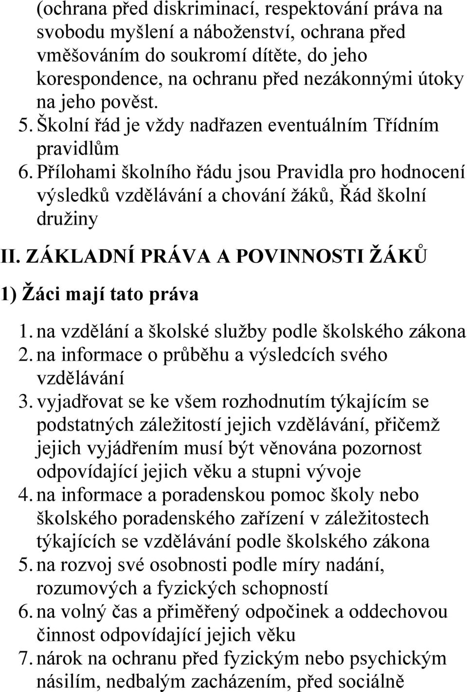 ZÁKLADNÍ PRÁVA A POVINNOSTI ŽÁKŮ 1) Žáci mají tato práva 1. na vzdělání a školské služby podle školského zákona 2. na informace o průběhu a výsledcích svého vzdělávání 3.