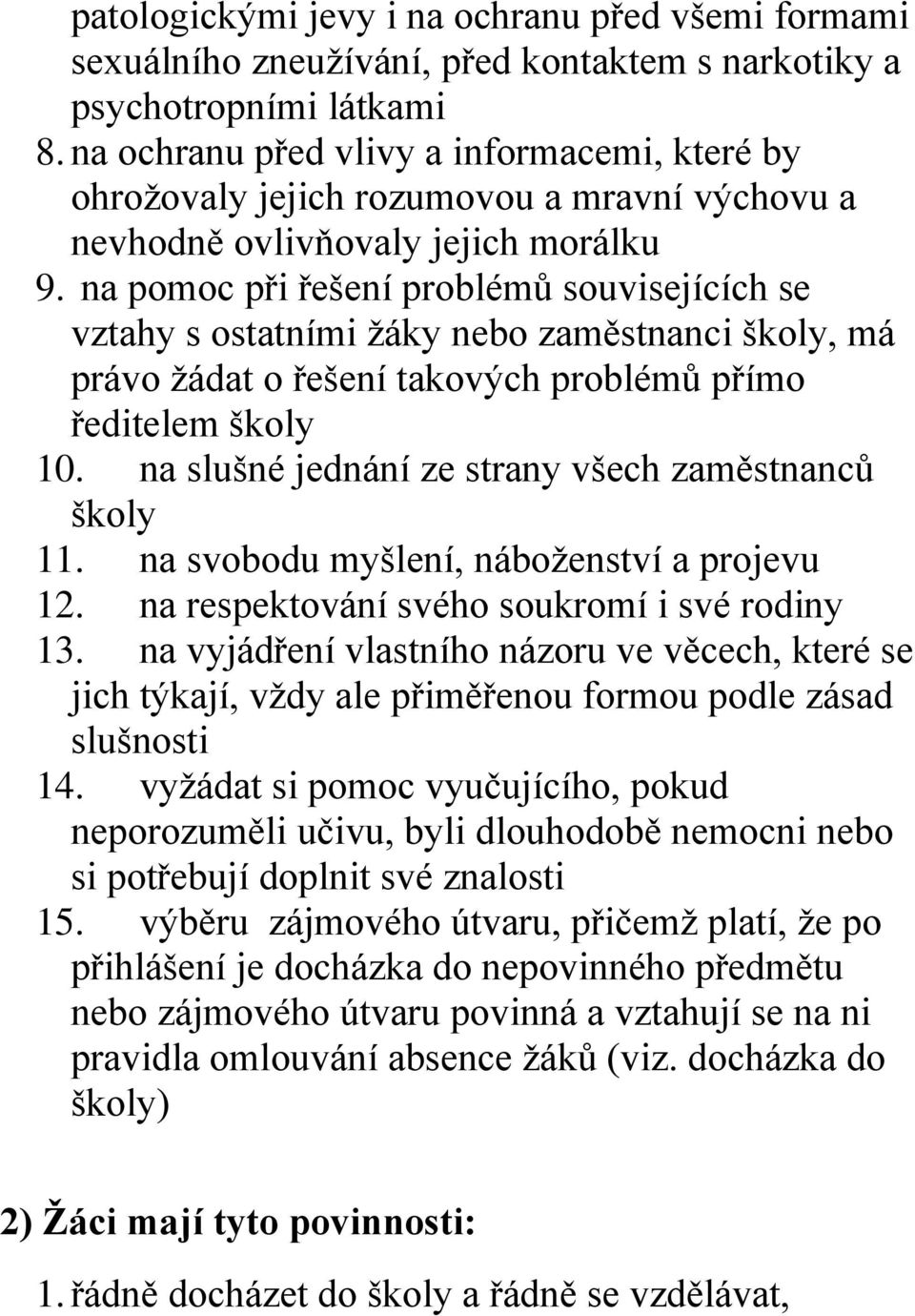 na pomoc při řešení problémů souvisejících se vztahy s ostatními žáky nebo zaměstnanci školy, má právo žádat o řešení takových problémů přímo ředitelem školy 10.