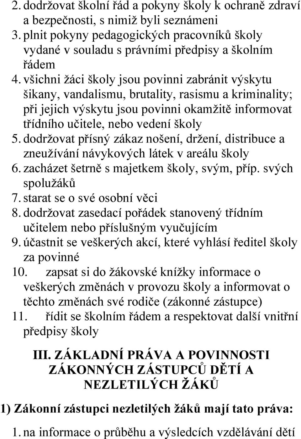 dodržovat přísný zákaz nošení, držení, distribuce a zneužívání návykových látek v areálu školy 6. zacházet šetrně s majetkem školy, svým, příp. svých spolužáků 7. starat se o své osobní věci 8.