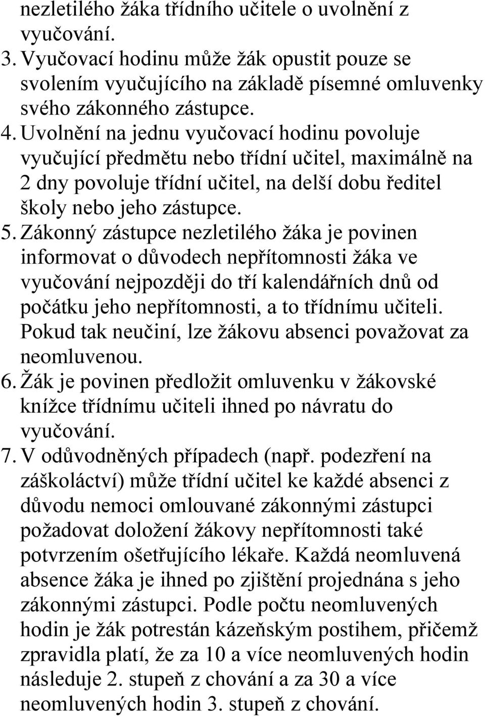 Zákonný zástupce nezletilého žáka je povinen informovat o důvodech nepřítomnosti žáka ve vyučování nejpozději do tří kalendářních dnů od počátku jeho nepřítomnosti, a to třídnímu učiteli.