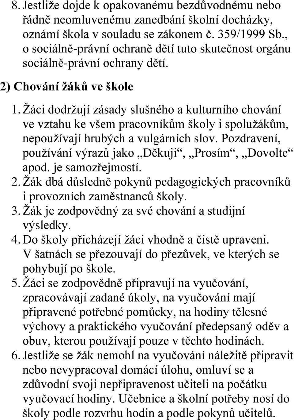 Žáci dodržují zásady slušného a kulturního chování ve vztahu ke všem pracovníkům školy i spolužákům, nepoužívají hrubých a vulgárních slov.