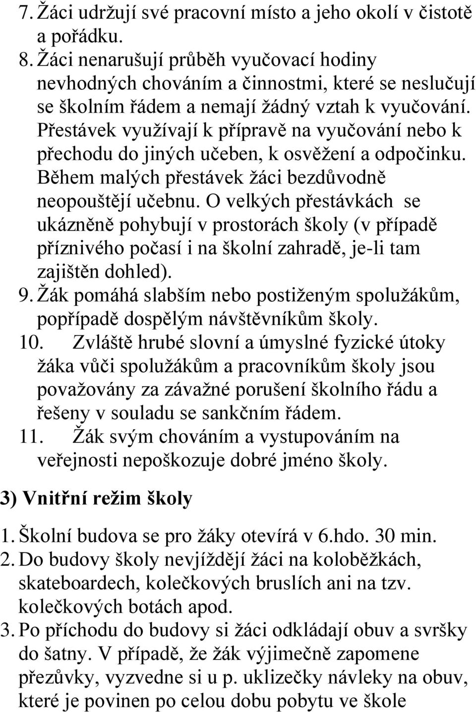 Přestávek využívají k přípravě na vyučování nebo k přechodu do jiných učeben, k osvěžení a odpočinku. Během malých přestávek žáci bezdůvodně neopouštějí učebnu.