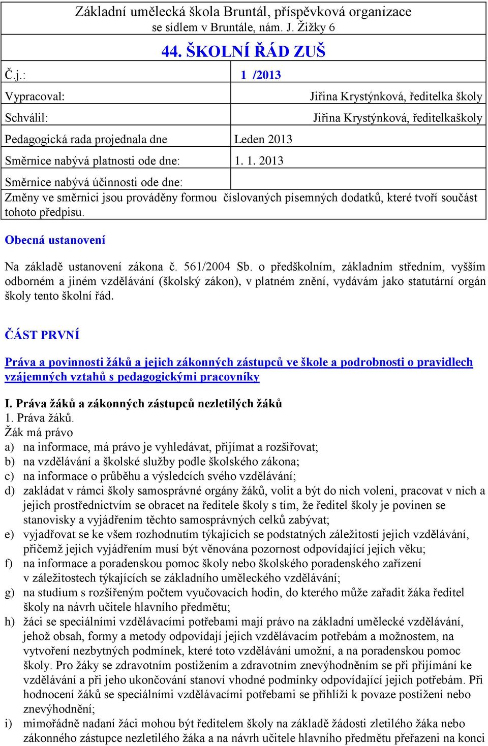 1. 2013 Jiřina Krystýnková, ředitelka školy Jiřina Krystýnková, ředitelkaškoly Směrnice nabývá účinnosti ode dne: Změny ve směrnici jsou prováděny formou číslovaných písemných dodatků, které tvoří