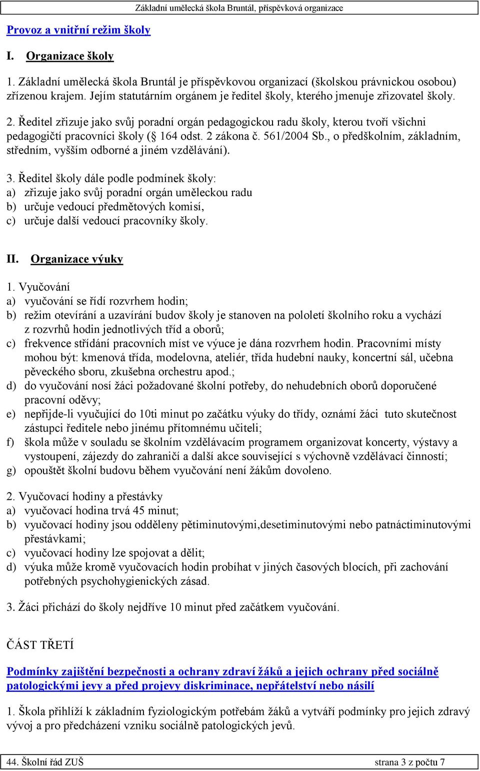 Ředitel zřizuje jako svůj poradní orgán pedagogickou radu školy, kterou tvoří všichni pedagogičtí pracovníci školy ( 164 odst. 2 zákona č. 561/2004 Sb.