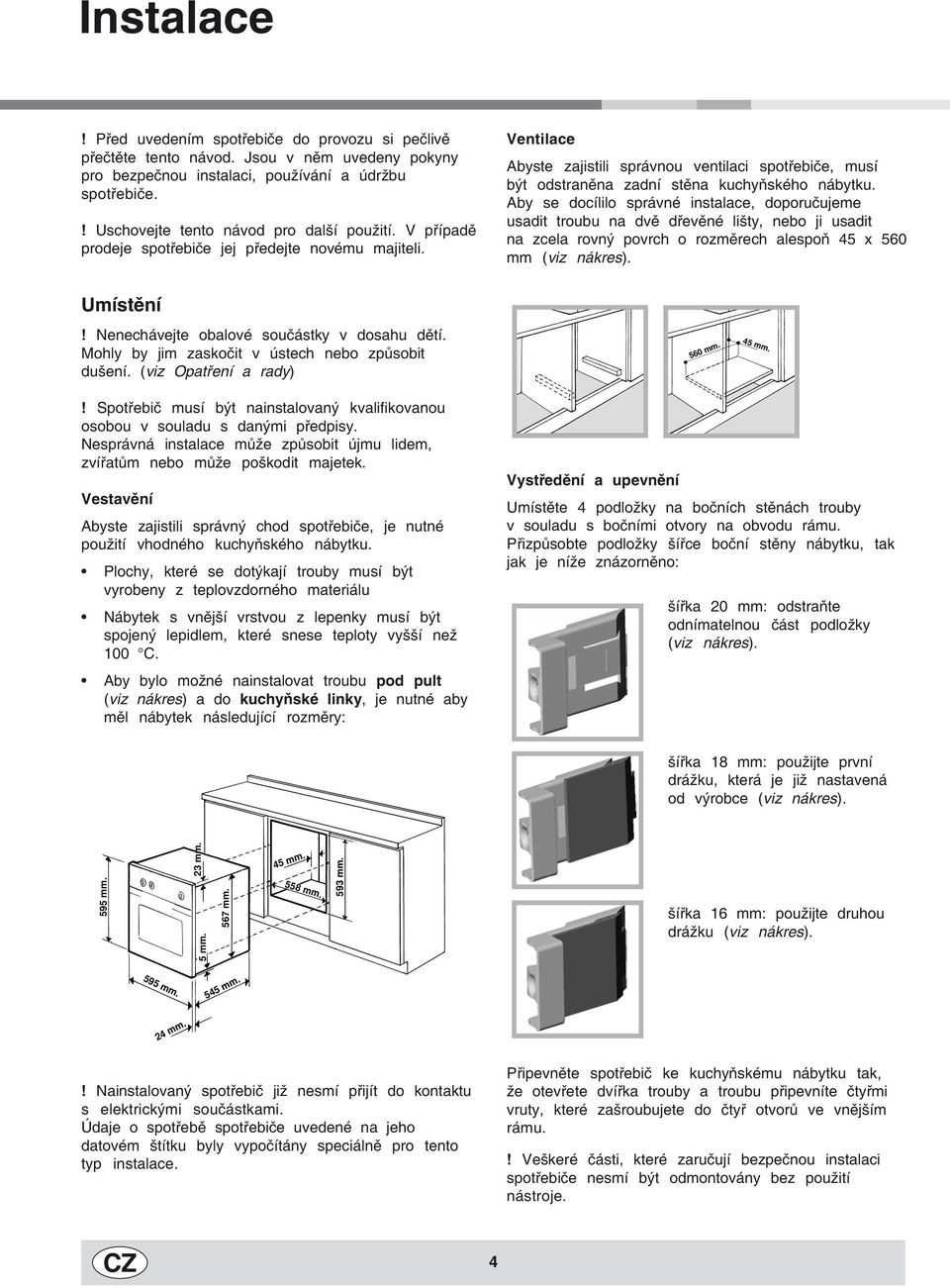 Ventilace Abyste zajistili správnou ventilaci spotřebiče, musí být odstraněna zadní stěna kuchyňského nábytku.