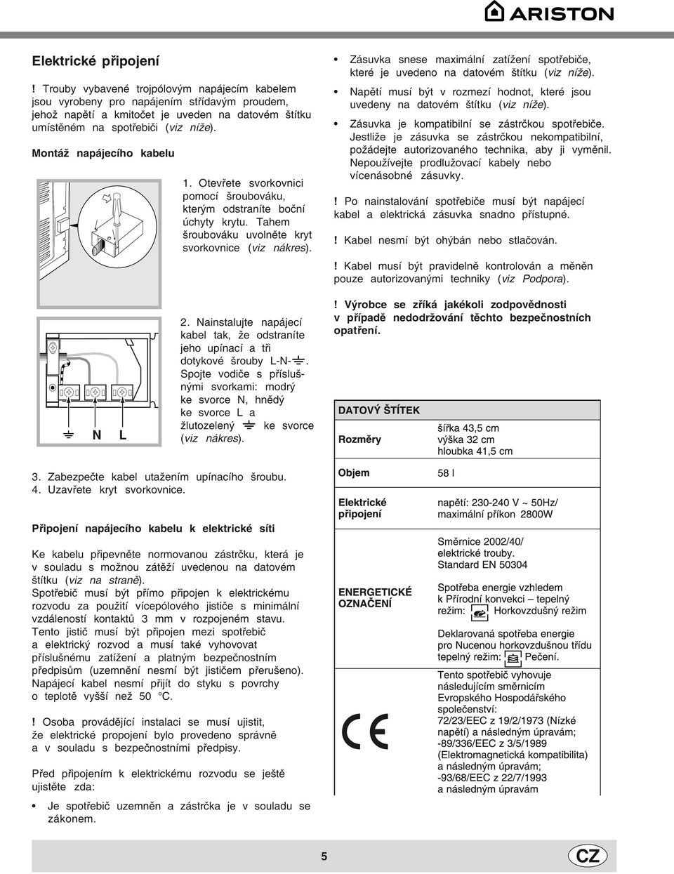 Montáž napájecího kabelu 1. Otevřete svorkovnici pomocí šroubováku, kterým odstraníte boční úchyty krytu. Tahem šroubováku uvolněte kryt svorkovnice (viz nákres).