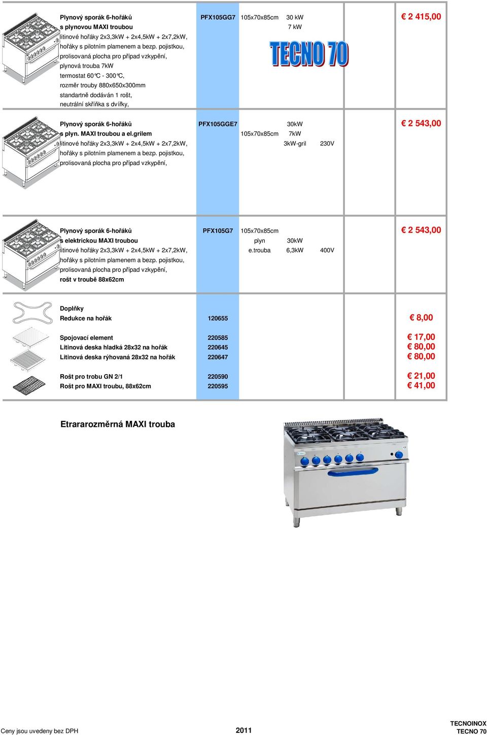 grilem 105x70x85cm 7kW litinové hořáky 2x3,3kW + 2x4,5kW + 2x7,2kW, 3kW-gril 230V prolisovaná plocha pro případ vzkypění, Plynový sporák 6-hořáků PFX105G7 105x70x85cm 2 543,00 s elektrickou MAXI