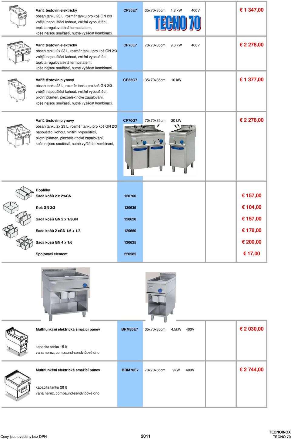 vypouštěcí, teplota regulovatelná termostatem, koše nejsou součástí, nutné vyžádat kombinaci, Vařič těstovin plynový CP35G7 35x70x85cm 10 kw 1 377,00 obsah tanku 23 L, rozměr tanku pro koš GN 2/3