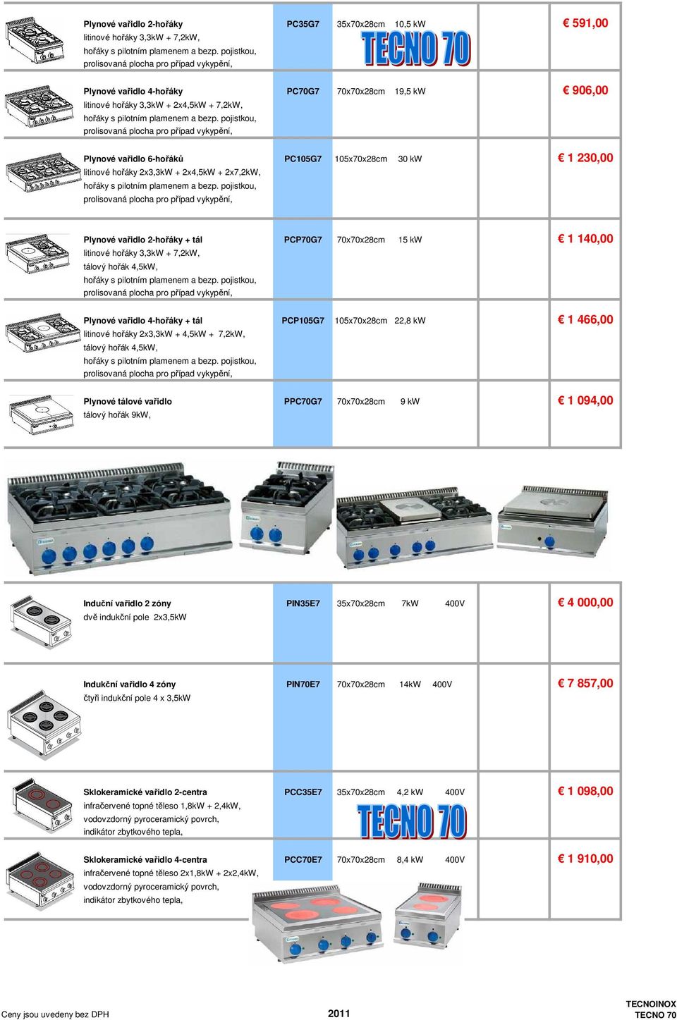 hořák 4,5kW, Plynové vařidlo 4-hořáky + tál PCP105G7 105x70x28cm 22,8 kw 1 466,00 litinové hořáky 2x3,3kW + 4,5kW + 7,2kW, tálový hořák 4,5kW, Plynové tálové vařidlo PPC70G7 70x70x28cm 9 kw 1 094,00