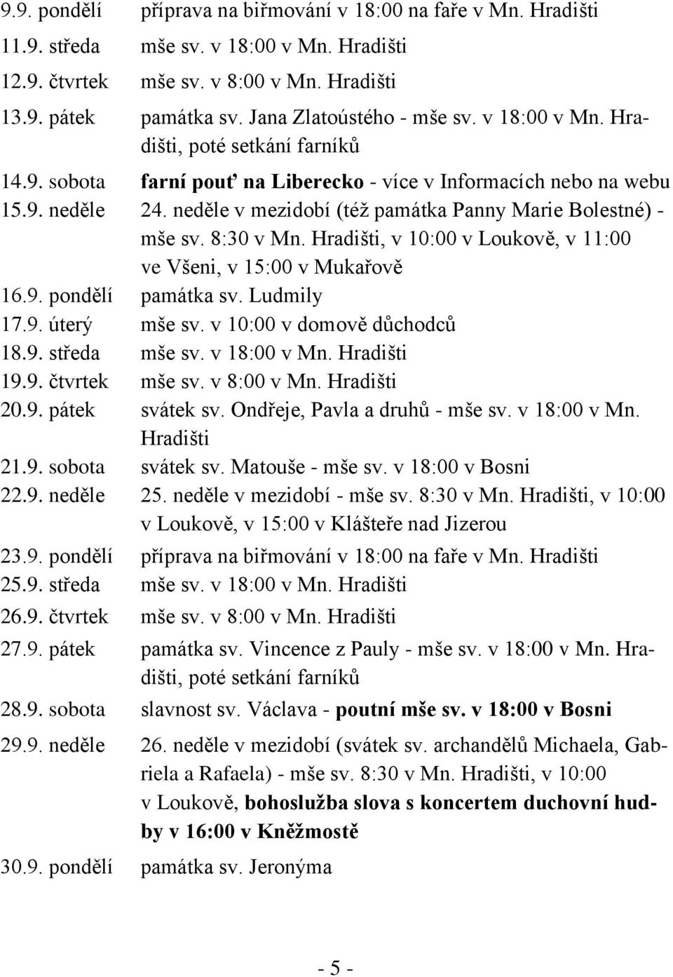 neděle v mezidobí (též památka Panny Marie Bolestné) - mše sv. 8:30 v Mn. Hradišti, v 10:00 v Loukově, v 11:00 ve Všeni, v 15:00 v Mukařově 16.9. pondělí památka sv. Ludmily 17.9. úterý mše sv.