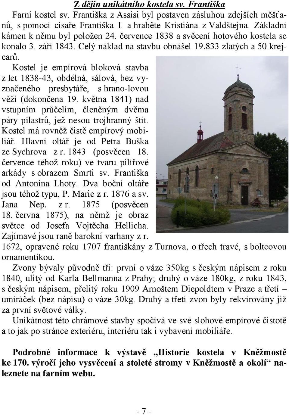 Kostel je empírová bloková stavba z let 1838-43, obdélná, sálová, bez vyznačeného presbytáře, s hrano-lovou věží (dokončena 19.