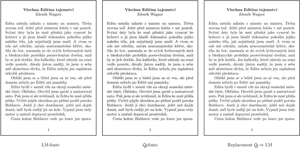 A vtom se ode mě odtrhla, začala nesrozumitelně křičet, skočila do bot, nasunula se do svých květovaných šatů a bleskurychle proběhla pootevřenými dveřmi, aniž by se jich dotkla.