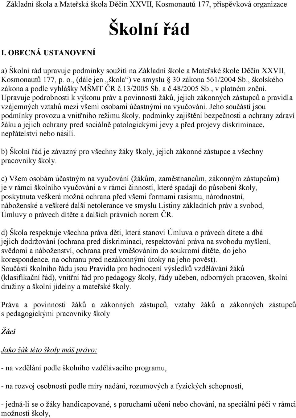 , školského zákona a podle vyhlášky MŠMT ČR č.13/2005 Sb. a č.48/2005 Sb., v platném znění.