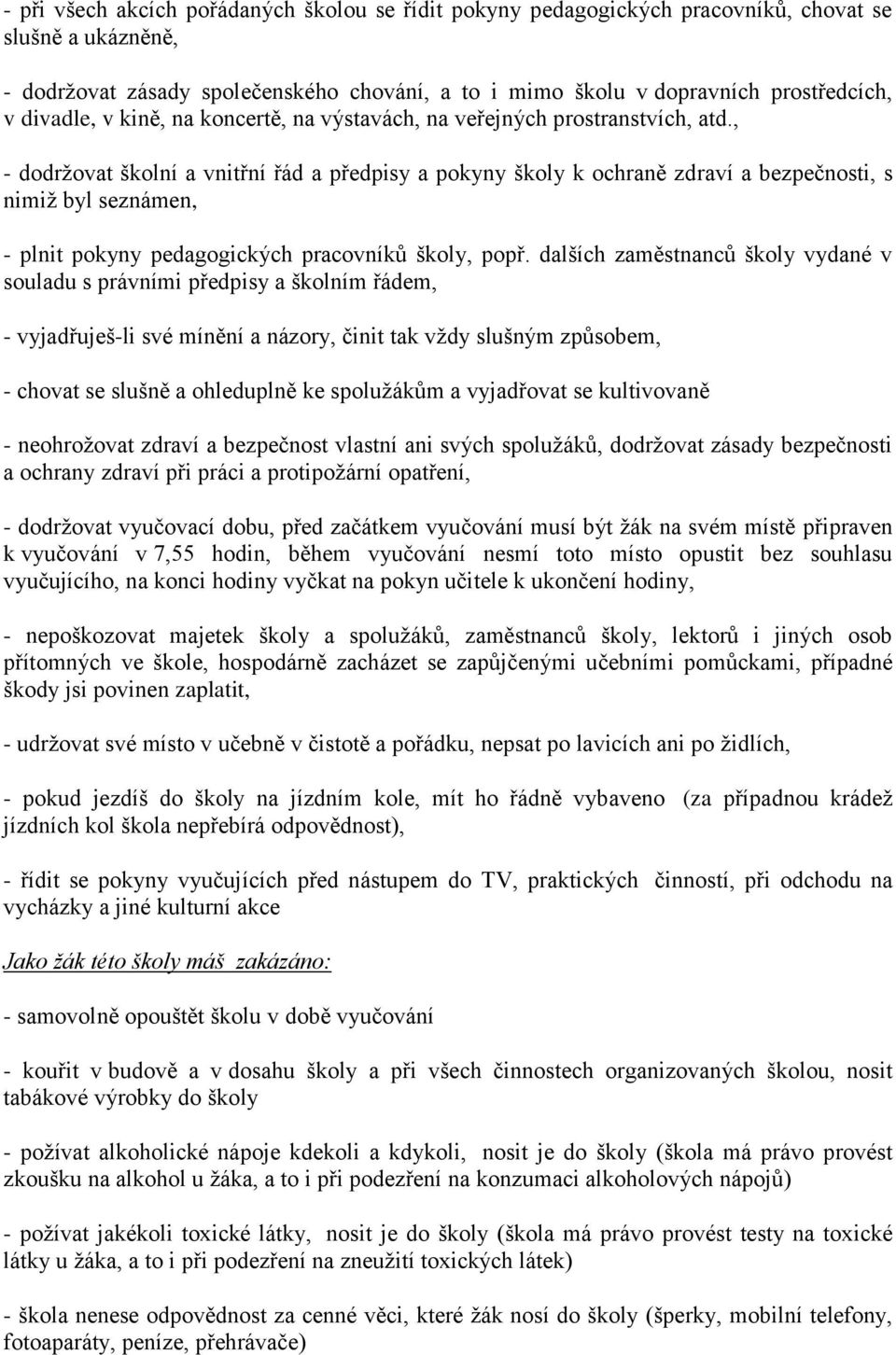 , - dodržovat školní a vnitřní řád a předpisy a pokyny školy k ochraně zdraví a bezpečnosti, s nimiž byl seznámen, - plnit pokyny pedagogických pracovníků školy, popř.