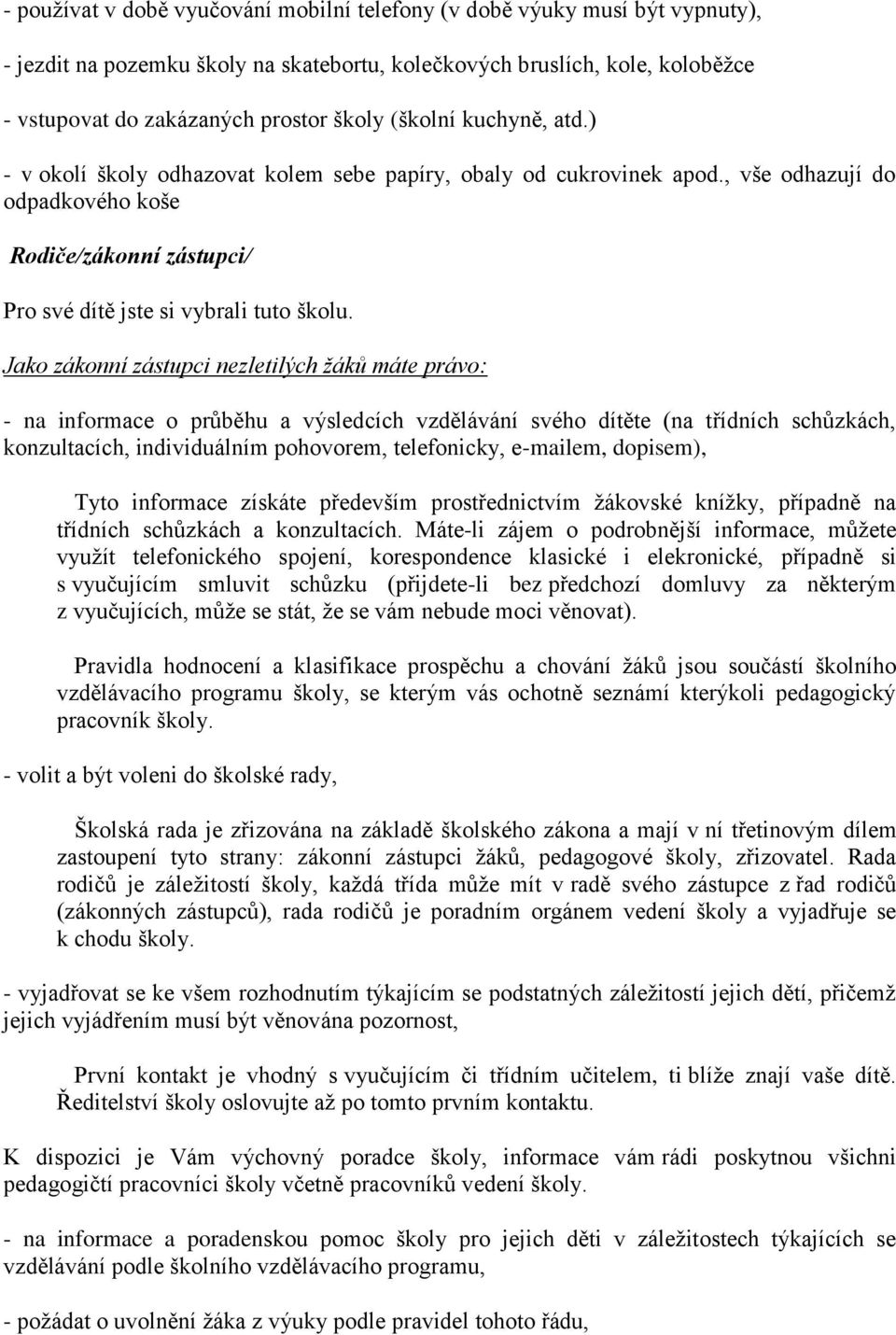 Jako zákonní zástupci nezletilých žáků máte právo: - na informace o průběhu a výsledcích vzdělávání svého dítěte (na třídních schůzkách, konzultacích, individuálním pohovorem, telefonicky, e-mailem,