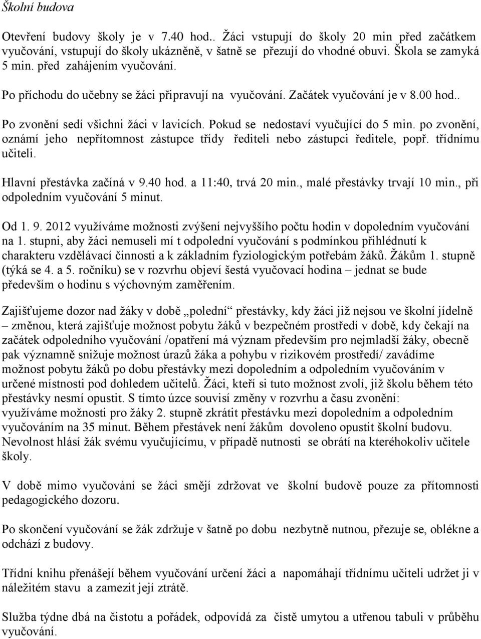 po zvonění, oznámí jeho nepřítomnost zástupce třídy řediteli nebo zástupci ředitele, popř. třídnímu učiteli. Hlavní přestávka začíná v 9.40 hod. a 11:40, trvá 20 min., malé přestávky trvají 10 min.