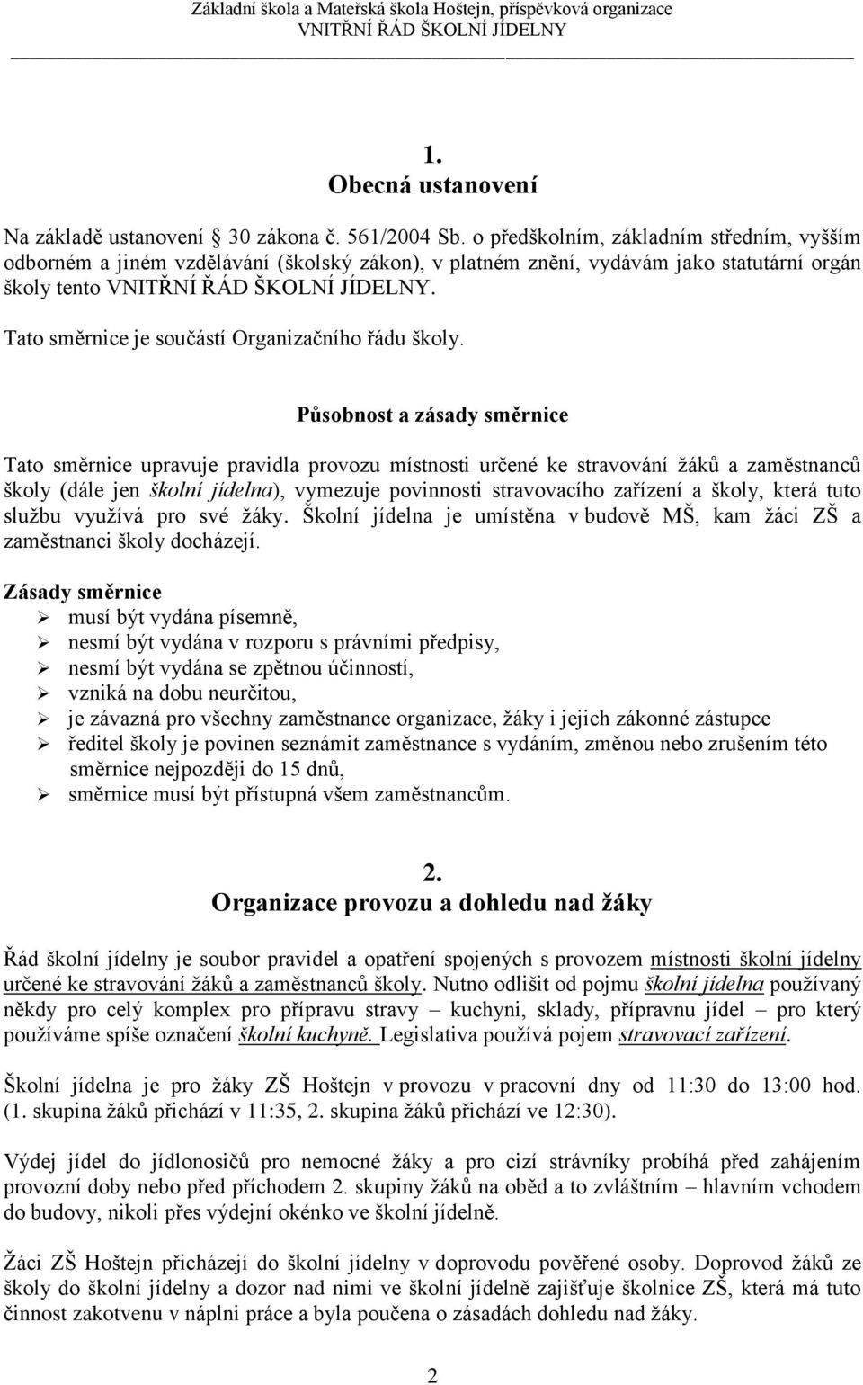 Působnost a zásady směrnice Tato směrnice upravuje pravidla provozu místnosti určené ke stravování žáků a zaměstnanců školy (dále jen školní jídelna), vymezuje povinnosti stravovacího zařízení a