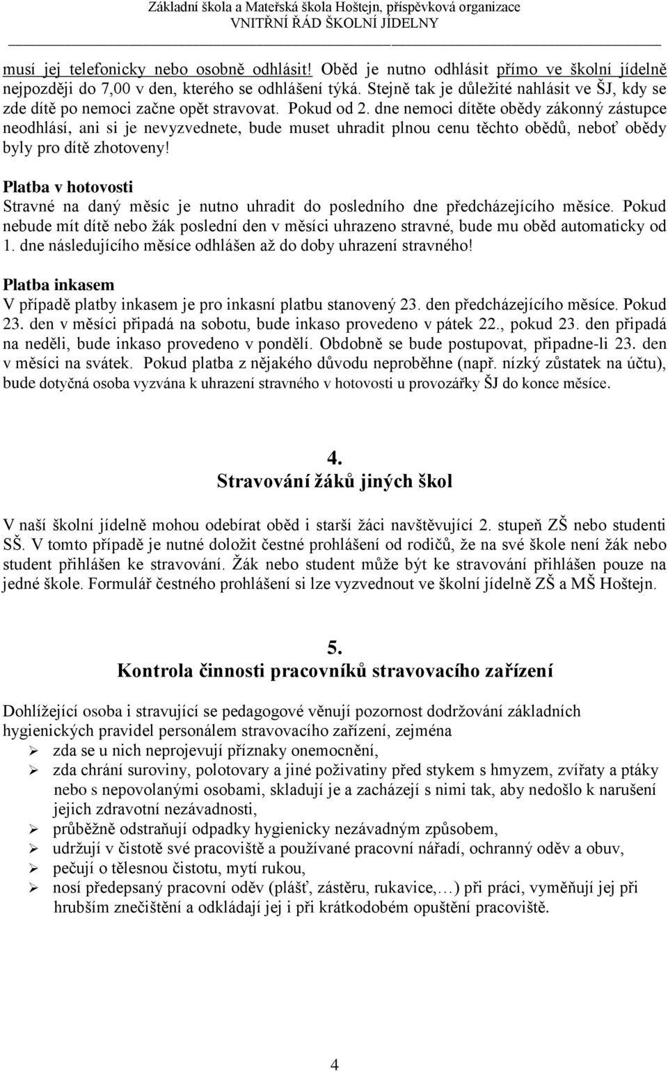 dne nemoci dítěte obědy zákonný zástupce neodhlásí, ani si je nevyzvednete, bude muset uhradit plnou cenu těchto obědů, neboť obědy byly pro dítě zhotoveny!