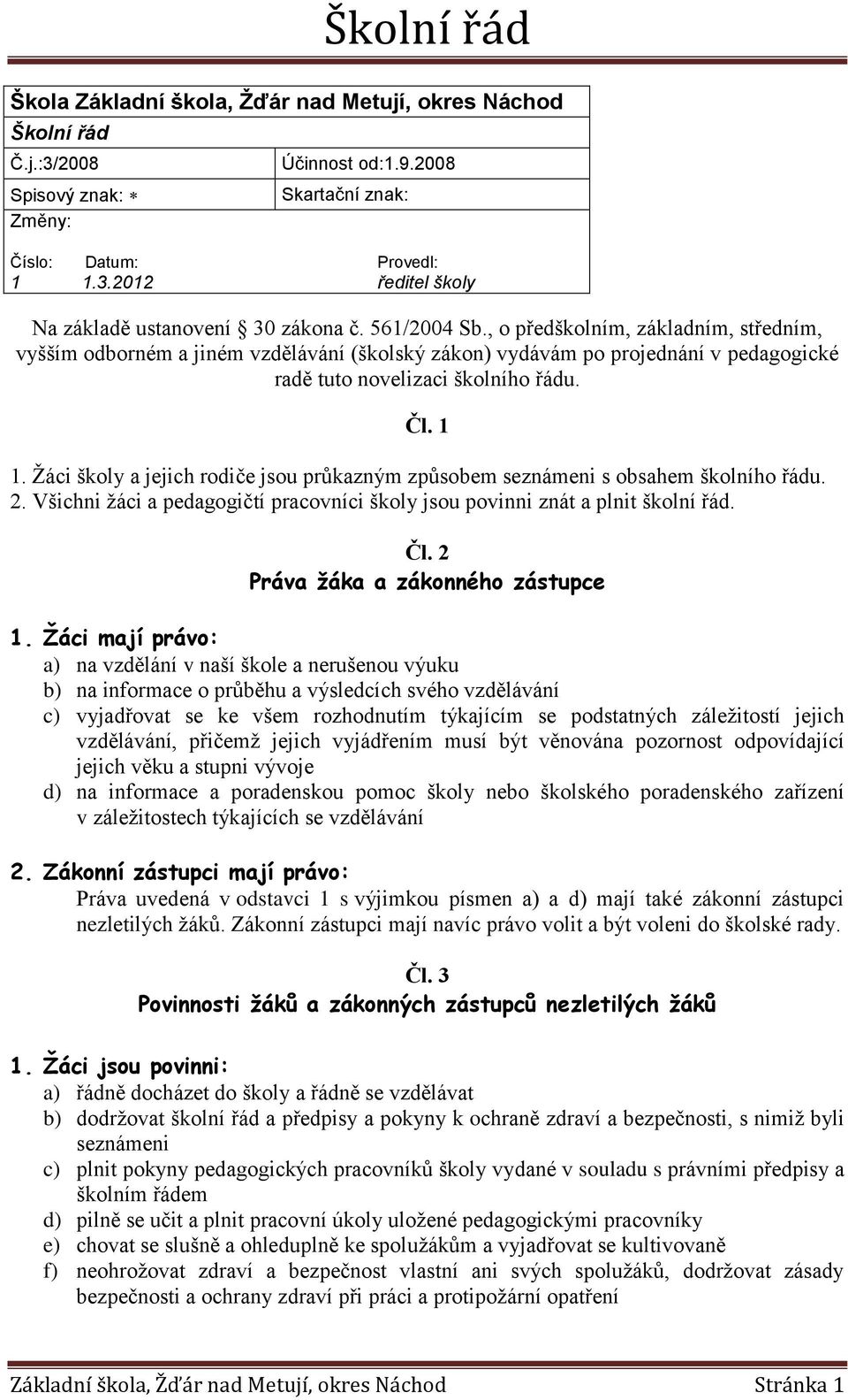 Žáci školy a jejich rodiče jsou průkazným způsobem seznámeni s obsahem školního řádu. 2. Všichni žáci a pedagogičtí pracovníci školy jsou povinni znát a plnit školní řád. Čl.