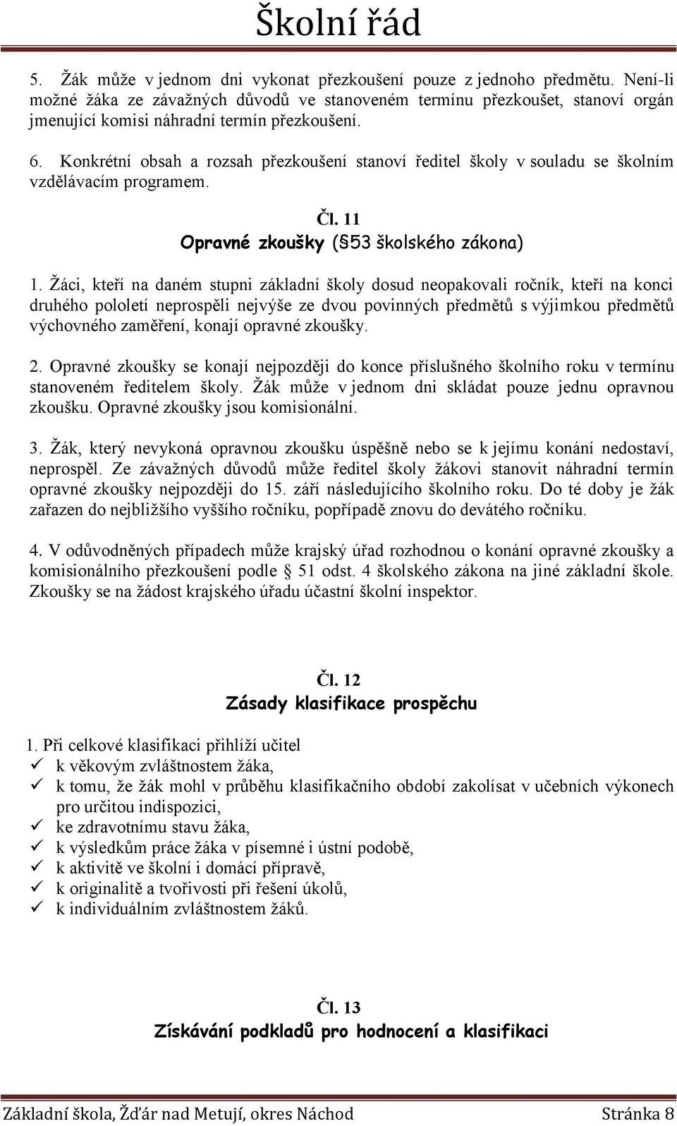 Konkrétní obsah a rozsah přezkoušení stanoví ředitel školy v souladu se školním vzdělávacím programem. Čl. 11 Opravné zkoušky ( 53 školského zákona) 1.