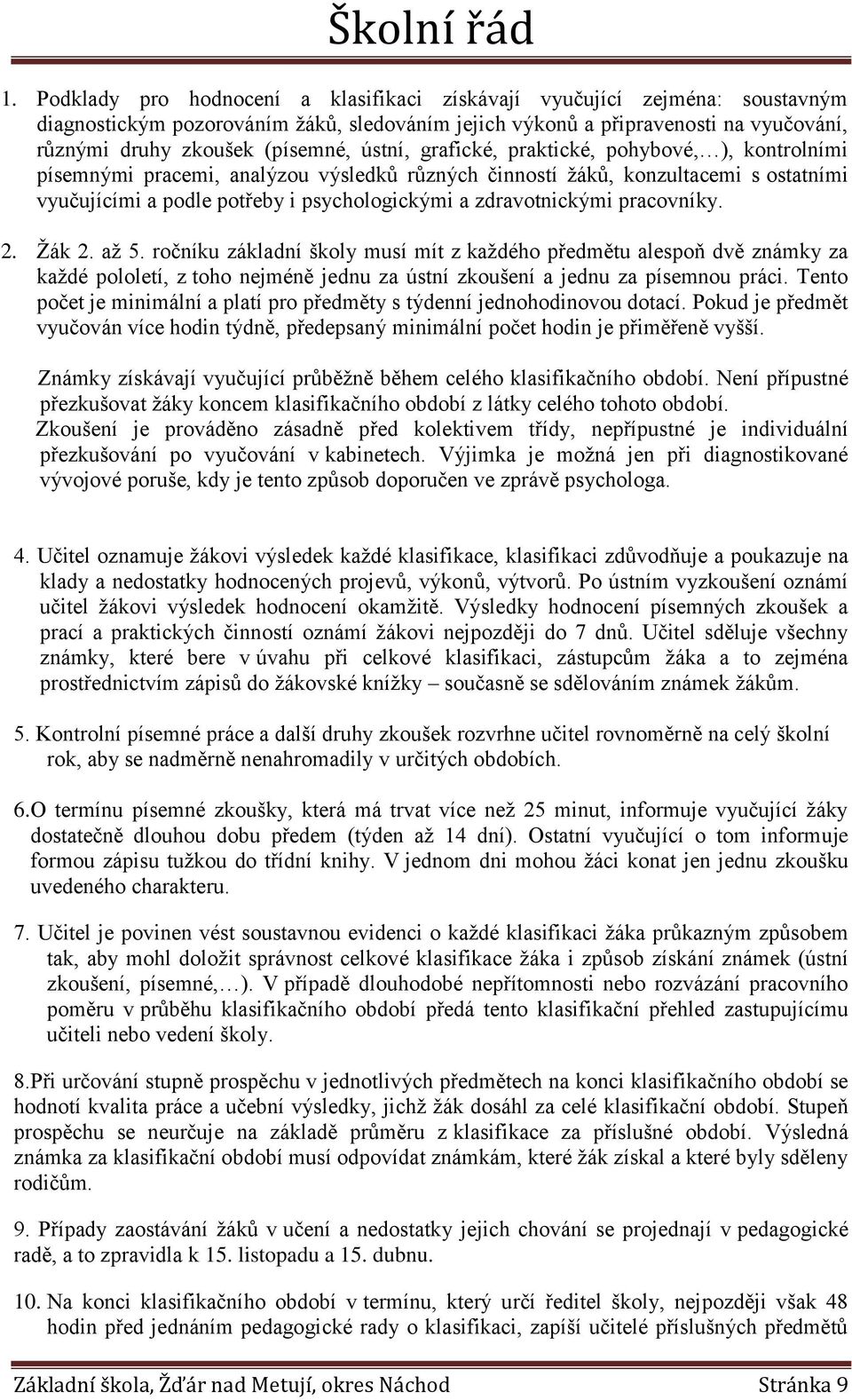 zdravotnickými pracovníky. 2. Žák 2. až 5. ročníku základní školy musí mít z každého předmětu alespoň dvě známky za každé pololetí, z toho nejméně jednu za ústní zkoušení a jednu za písemnou práci.