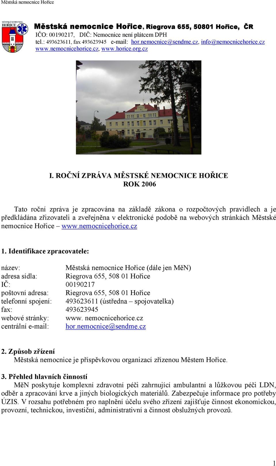 ROČNÍ ZPRÁVA MĚSTSKÉ NEMOCNICE HOŘICE ROK 2006 Tato roční zpráva je zpracována na základě zákona o rozpočtových pravidlech a je předkládána zřizovateli a zveřejněna v elektronické podobě na webových