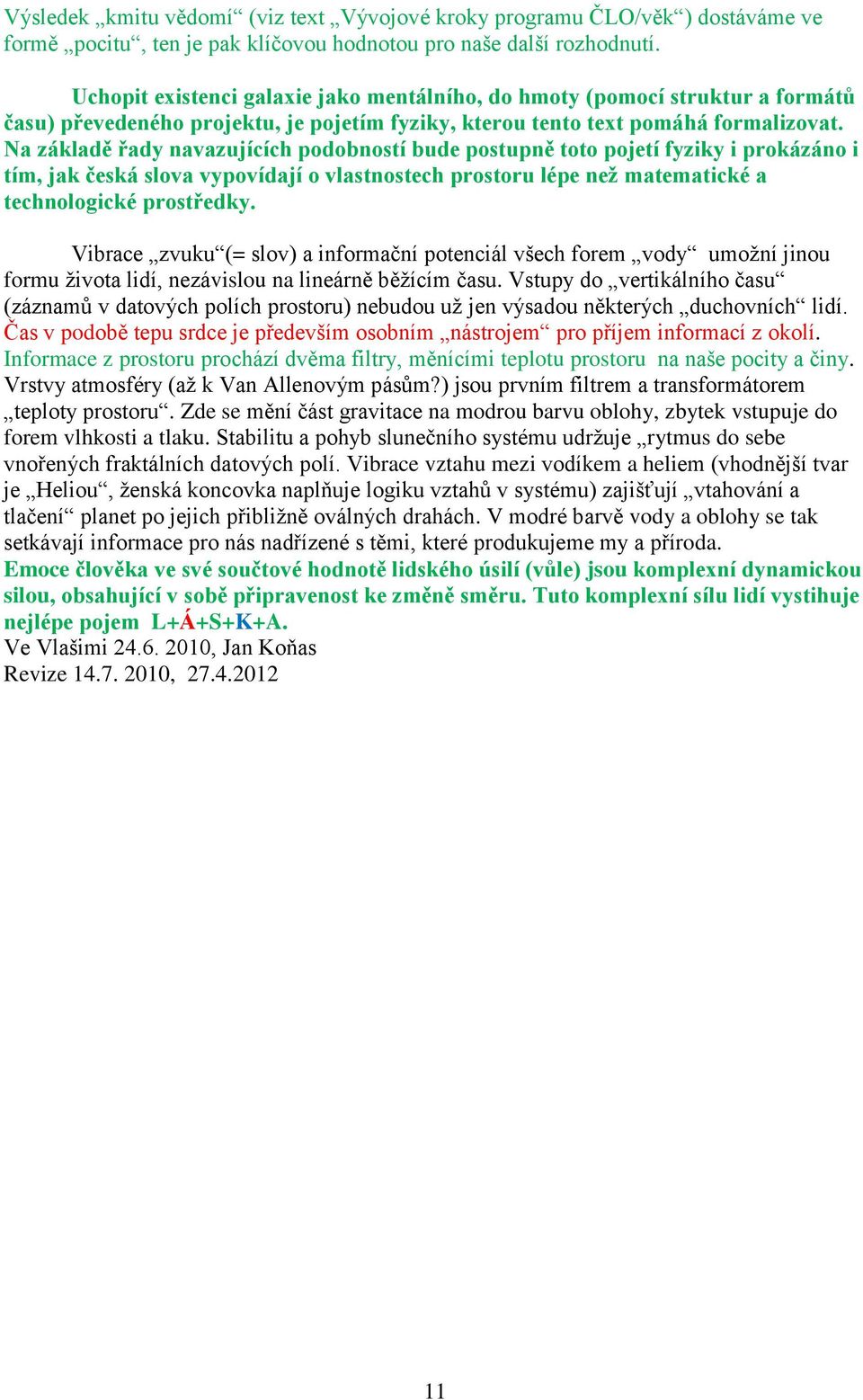 Na základě řady navazujících podobností bude postupně toto pojetí fyziky i prokázáno i tím, jak česká slova vypovídají o vlastnostech prostoru lépe než matematické a technologické prostředky.