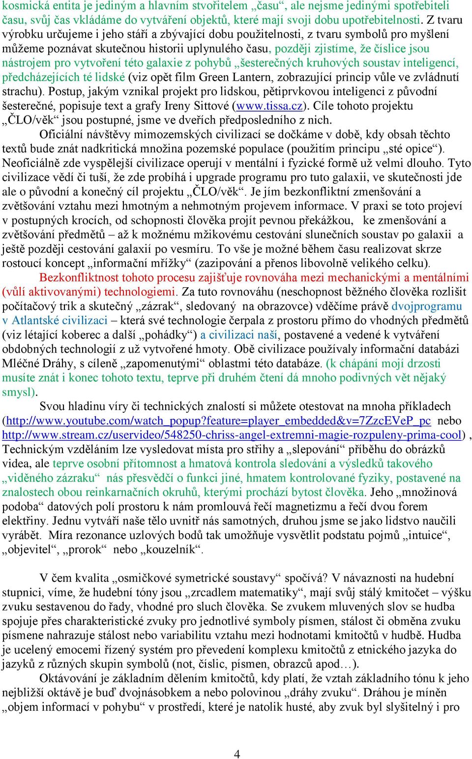 vytvoření této galaxie z pohybů šesterečných kruhových soustav inteligencí, předcházejících té lidské (viz opět film Green Lantern, zobrazující princip vůle ve zvládnutí strachu).