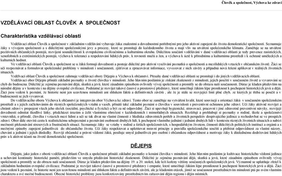 Seznamuje žáky s vývojem společnosti a s důležitými společenskými jevy a procesy, které se promítají do každodenního života a mají vliv na utváření společenského klimatu.