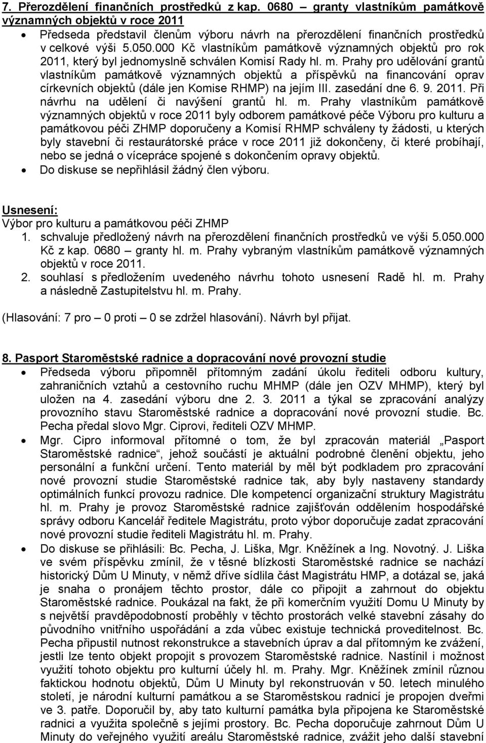 000 Kč vlastníkům památkově významných objektů pro rok 2011, který byl jednomyslně schválen Komisí Rady hl. m.