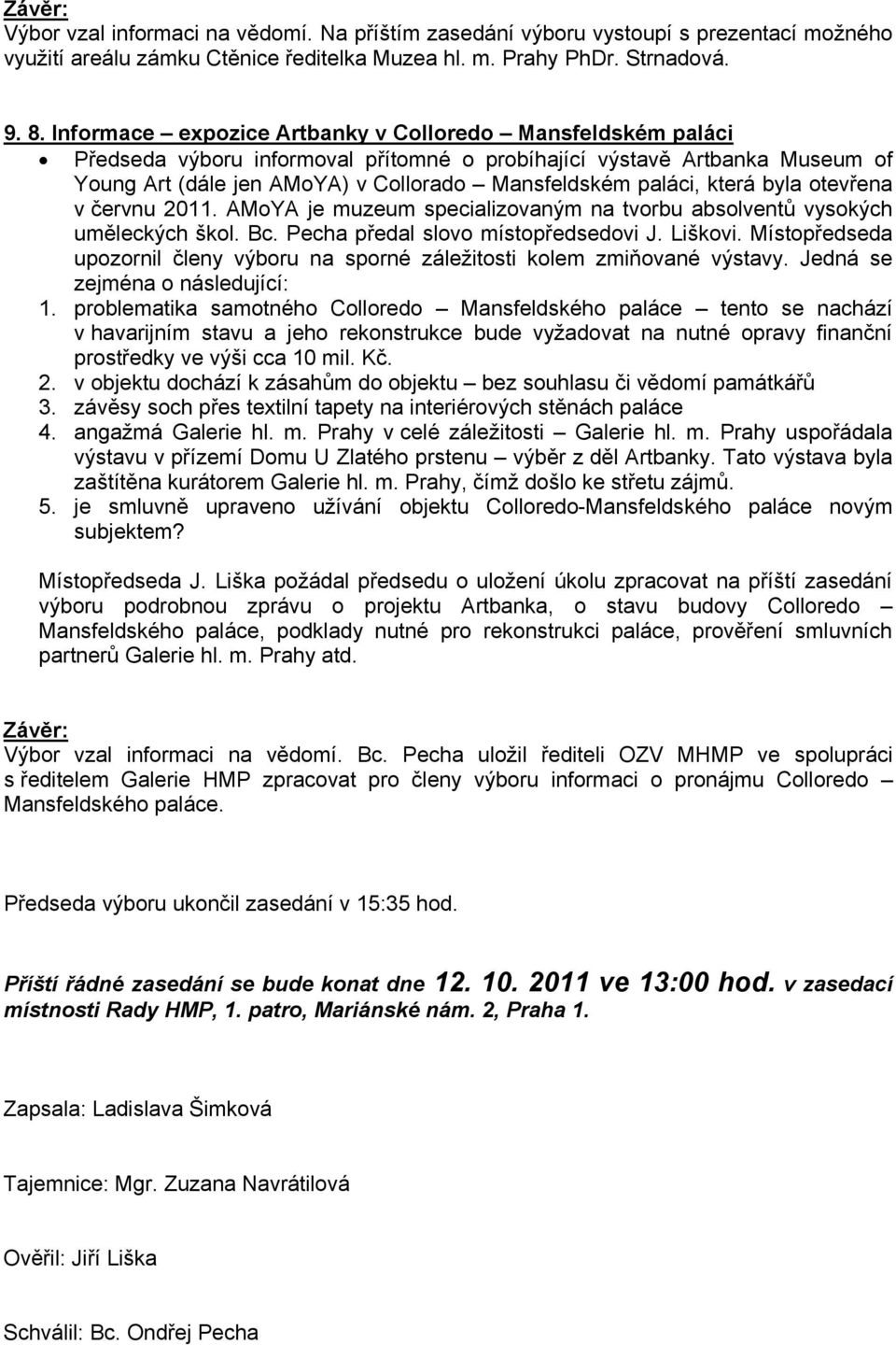 která byla otevřena v červnu 2011. AMoYA je muzeum specializovaným na tvorbu absolventů vysokých uměleckých škol. Bc. Pecha předal slovo místopředsedovi J. Liškovi.