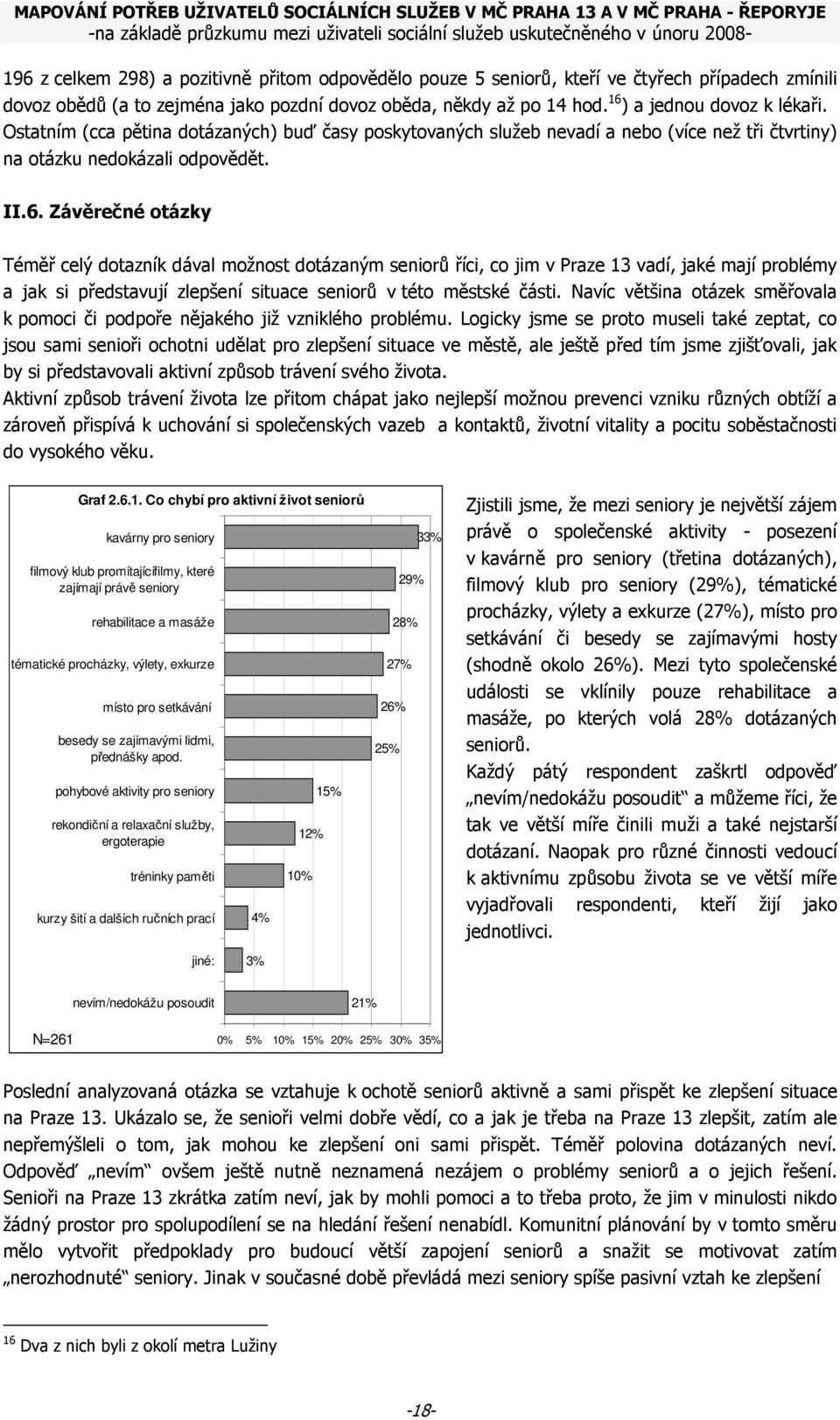 Závěrečné otázky Téměř celý dotazník dával možnost dotázaným seniorů říci, co jim v Praze 13 vadí, jaké mají problémy a jak si představují zlepšení situace seniorů v této městské části.