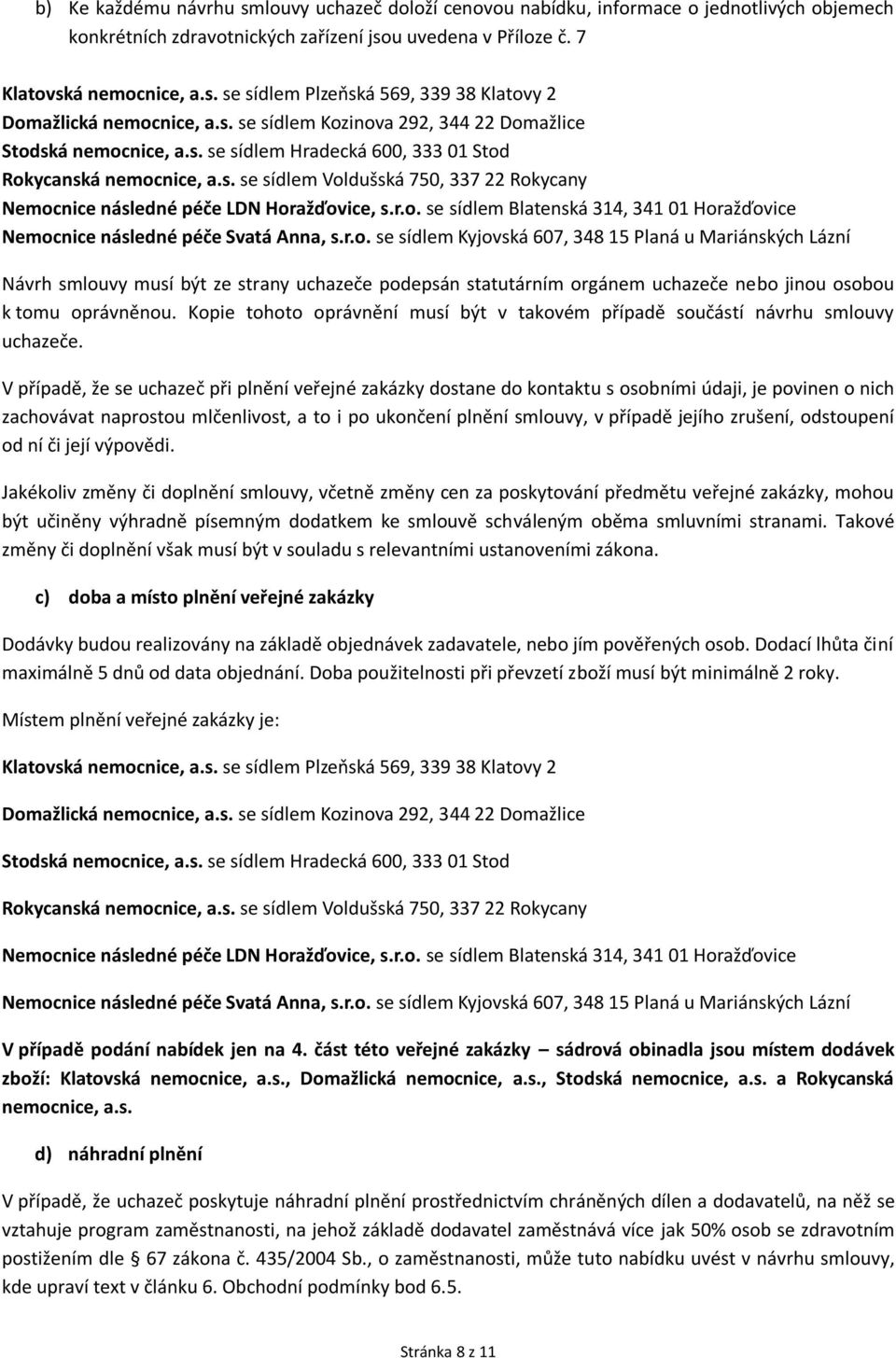 r.o. se sídlem Blatenská 314, 341 01 Horažďovice Nemocnice následné péče Svatá Anna, s.r.o. se sídlem Kyjovská 607, 348 15 Planá u Mariánských Lázní Návrh smlouvy musí být ze strany uchazeče podepsán statutárním orgánem uchazeče nebo jinou osobou k tomu oprávněnou.