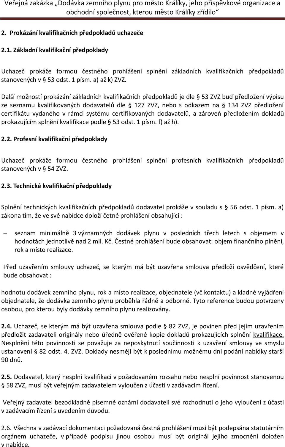 Další možností prokázání základních kvalifikačních předpokladů je dle 53 ZVZ buď předložení výpisu ze seznamu kvalifikovaných dodavatelů dle 127 ZVZ, nebo s odkazem na 134 ZVZ předložení certifikátu