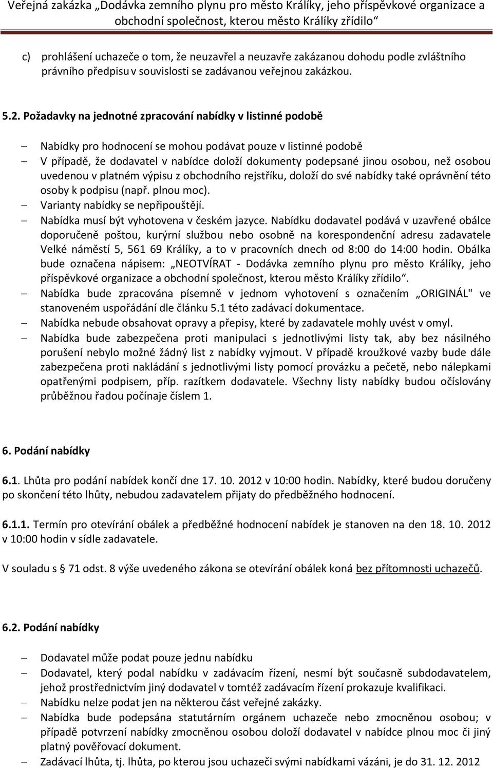 než osobou uvedenou v platném výpisu z obchodního rejstříku, doloží do své nabídky také oprávnění této osoby k podpisu (např. plnou moc). Varianty nabídky se nepřipouštějí.