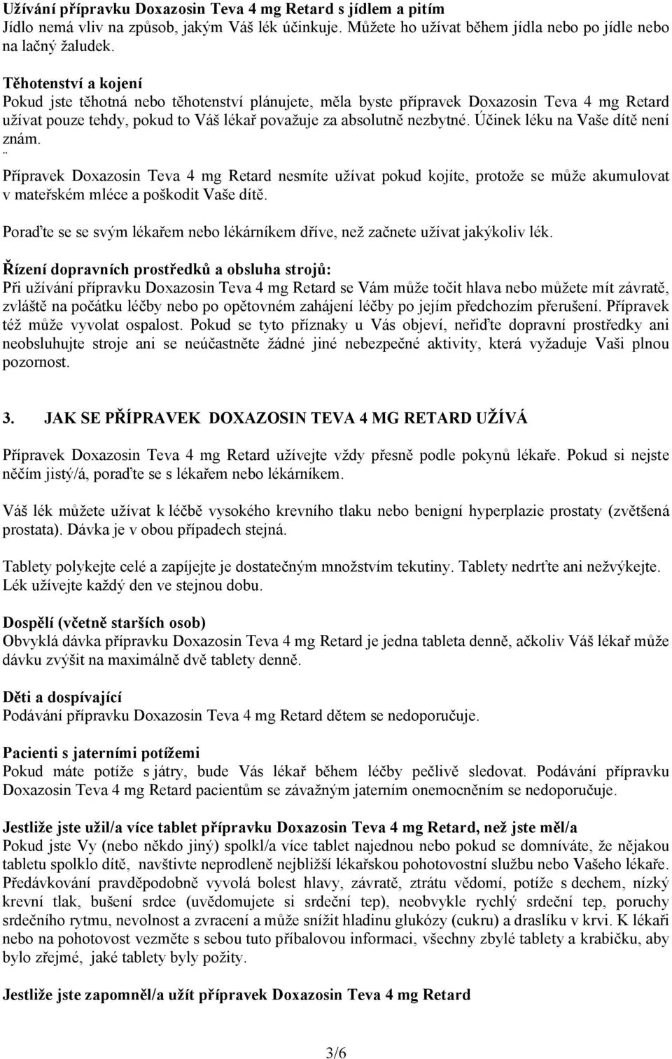 Účinek léku na Vaše dítě není znám. Přípravek Doxazosin Teva 4 mg Retard nesmíte užívat pokud kojíte, protože se může akumulovat v mateřském mléce a poškodit Vaše dítě.