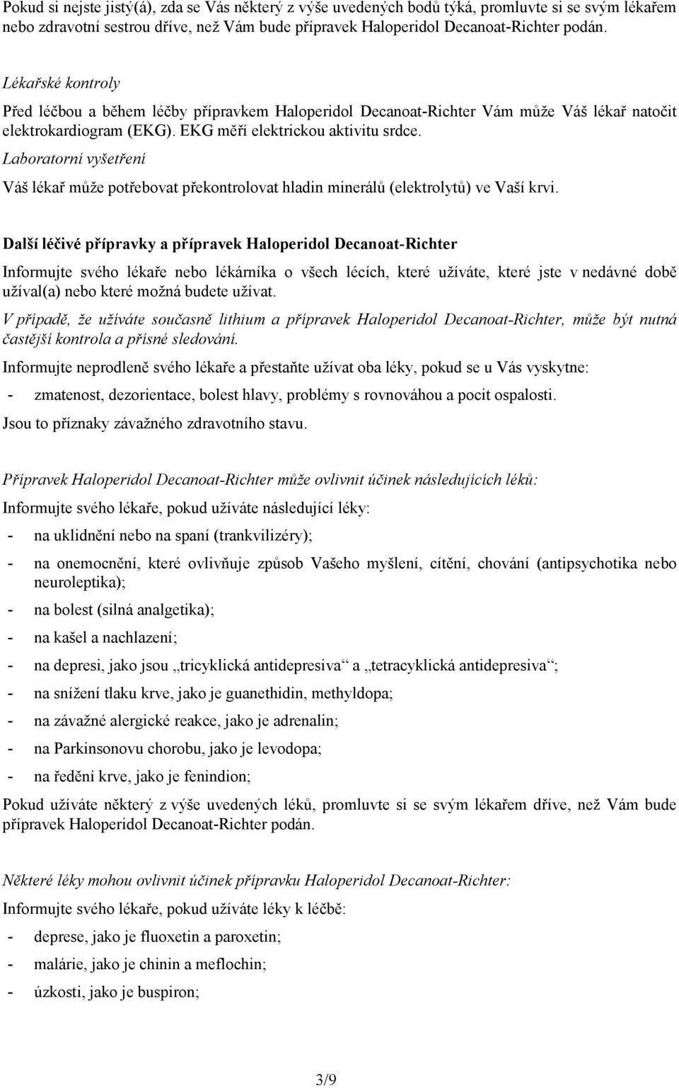 Laboratorní vyšetření Váš lékař může potřebovat překontrolovat hladin minerálů (elektrolytů) ve Vaší krvi.