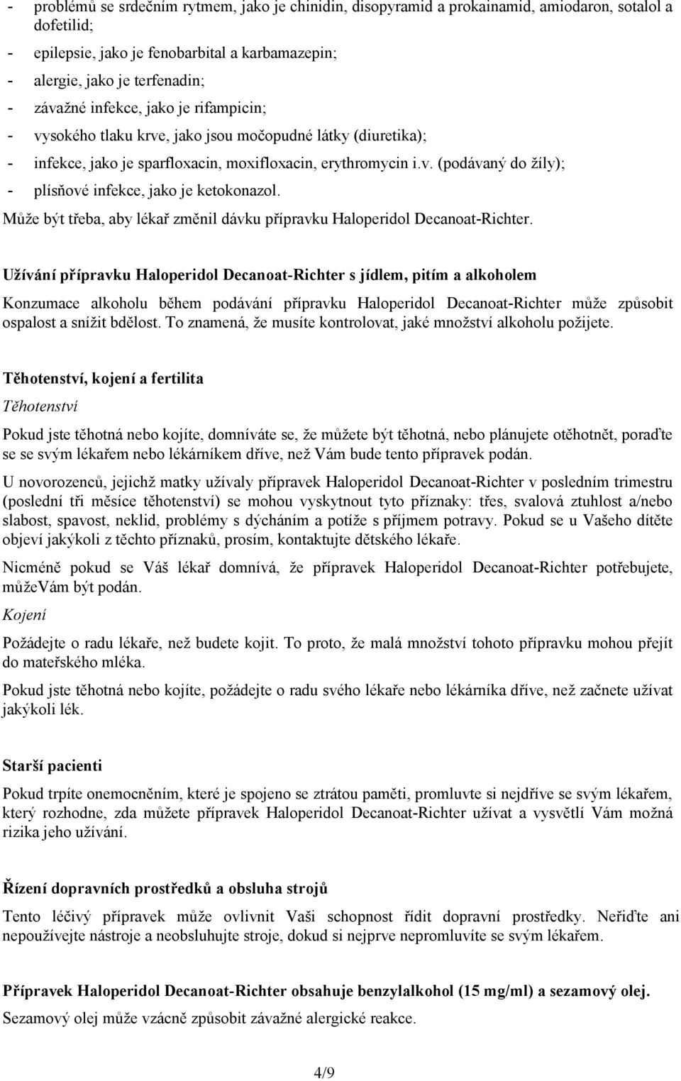 Může být třeba, aby lékař změnil dávku přípravku Haloperidol Decanoat-Richter.