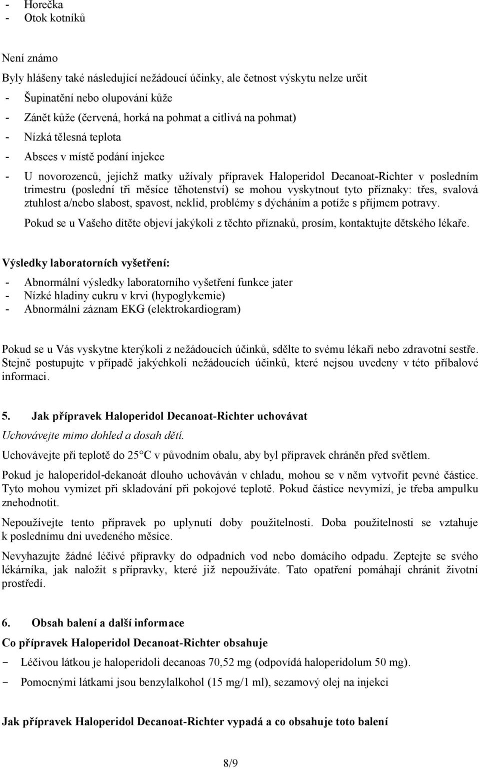 těhotenství) se mohou vyskytnout tyto příznaky: třes, svalová ztuhlost a/nebo slabost, spavost, neklid, problémy s dýcháním a potíže s příjmem potravy.