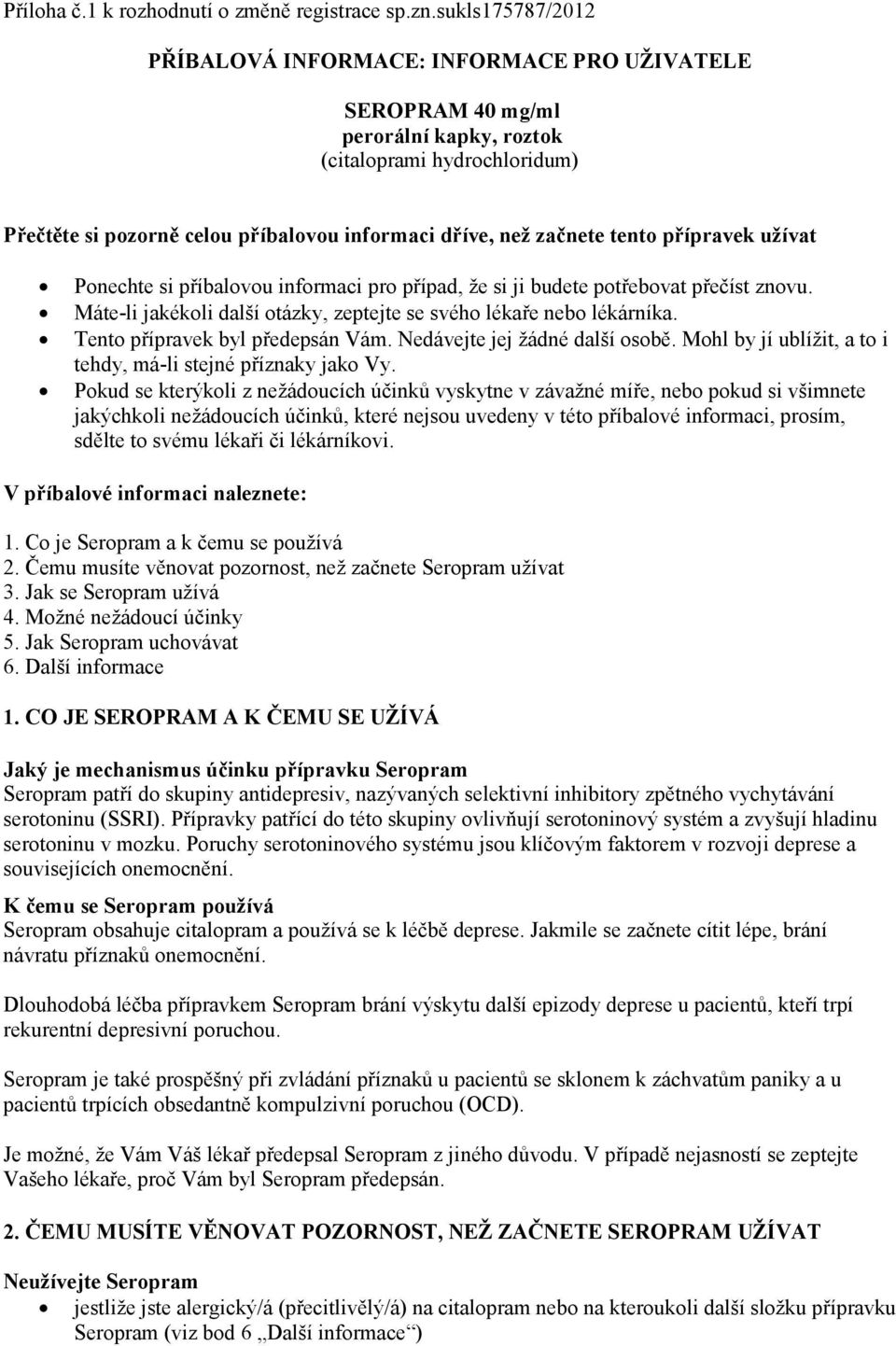 tento přípravek užívat Ponechte si příbalovou informaci pro případ, že si ji budete potřebovat přečíst znovu. Máte-li jakékoli další otázky, zeptejte se svého lékaře nebo lékárníka.