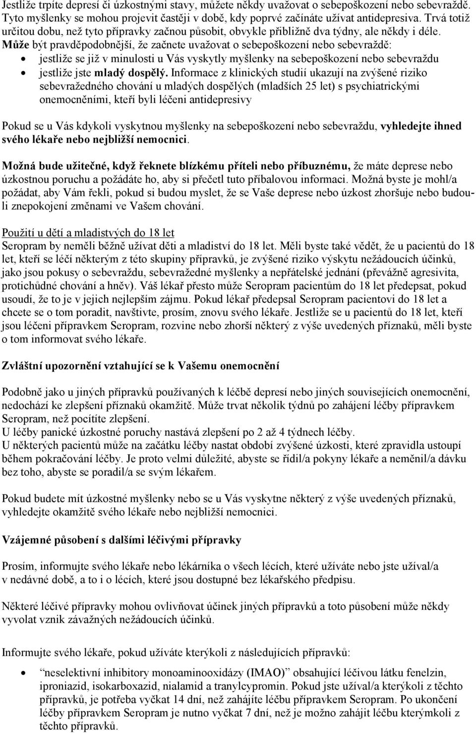 Může být pravděpodobnější, že začnete uvažovat o sebepoškození nebo sebevraždě: jestliže se již v minulosti u Vás vyskytly myšlenky na sebepoškození nebo sebevraždu jestliže jste mladý dospělý.