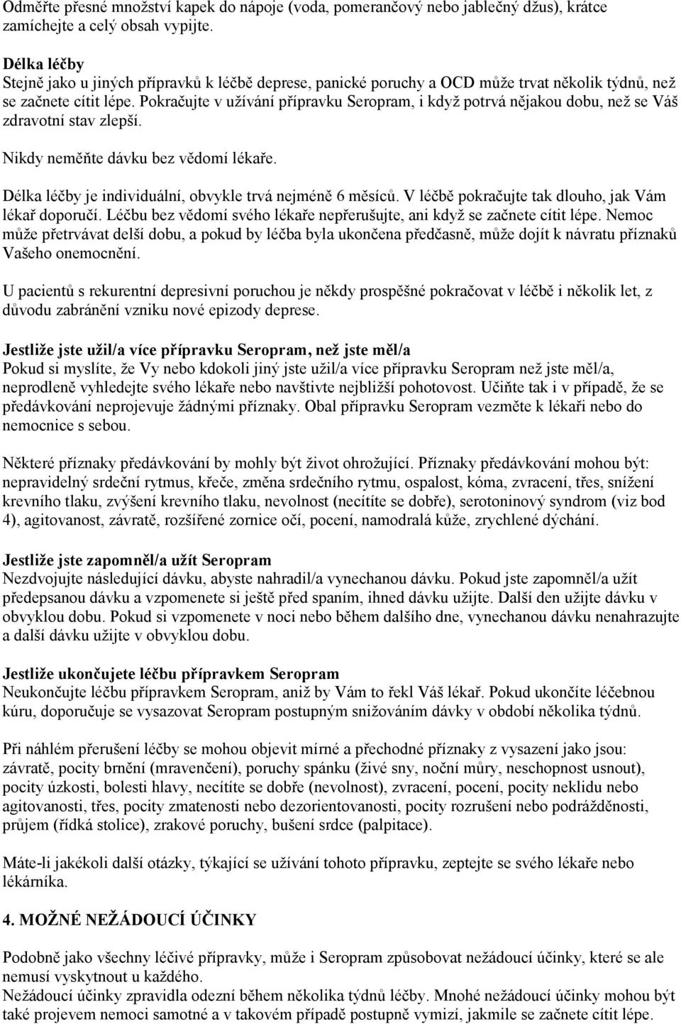 Pokračujte v užívání přípravku Seropram, i když potrvá nějakou dobu, než se Váš zdravotní stav zlepší. Nikdy neměňte dávku bez vědomí lékaře.