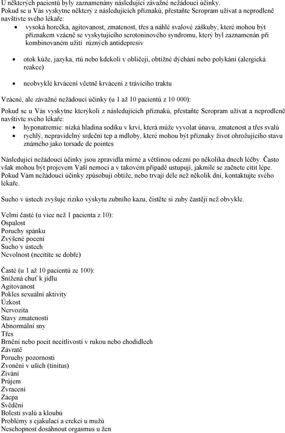 mohou být příznakem vzácně se vyskytujícího serotoninového syndromu, který byl zaznamenán při kombinovaném užití různých antidepresiv otok kůže, jazyka, rtů nebo kdekoli v obličeji, obtížné dýchání