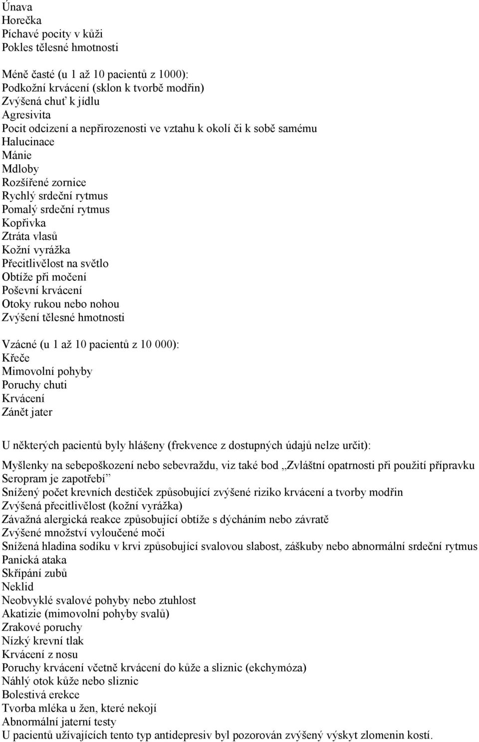 Obtíže při močení Poševní krvácení Otoky rukou nebo nohou Zvýšení tělesné hmotnosti Vzácné (u 1 až 10 pacientů z 10 000): Křeče Mimovolní pohyby Poruchy chuti Krvácení Zánět jater U některých