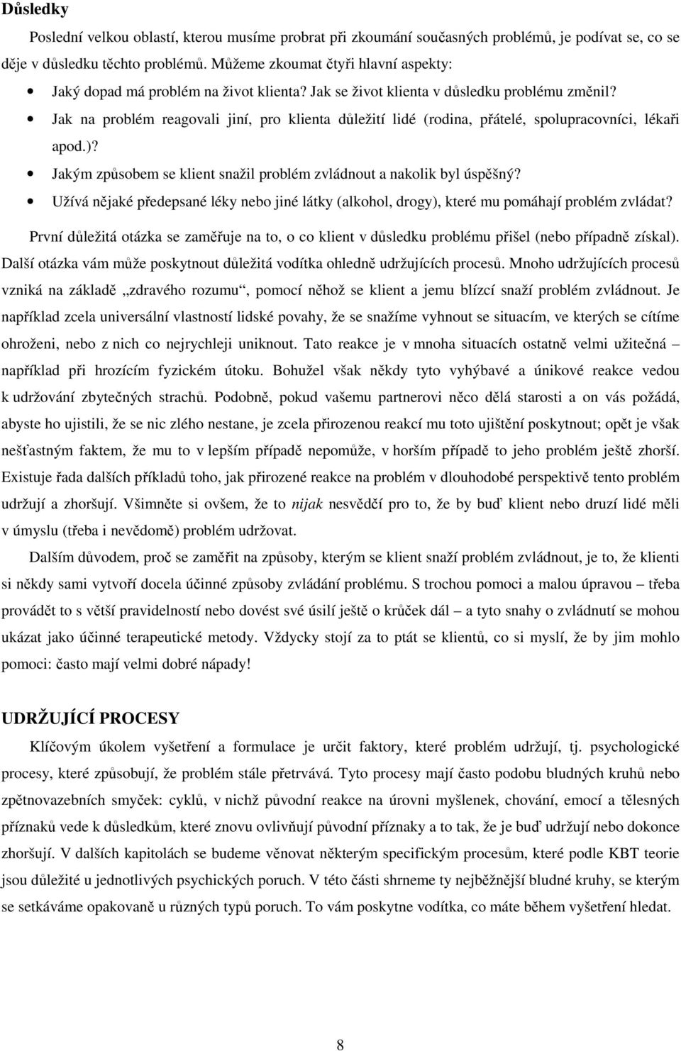 Jak na problém reagovali jiní, pro klienta důležití lidé (rodina, přátelé, spolupracovníci, lékaři apod.)? Jakým způsobem se klient snažil problém zvládnout a nakolik byl úspěšný?
