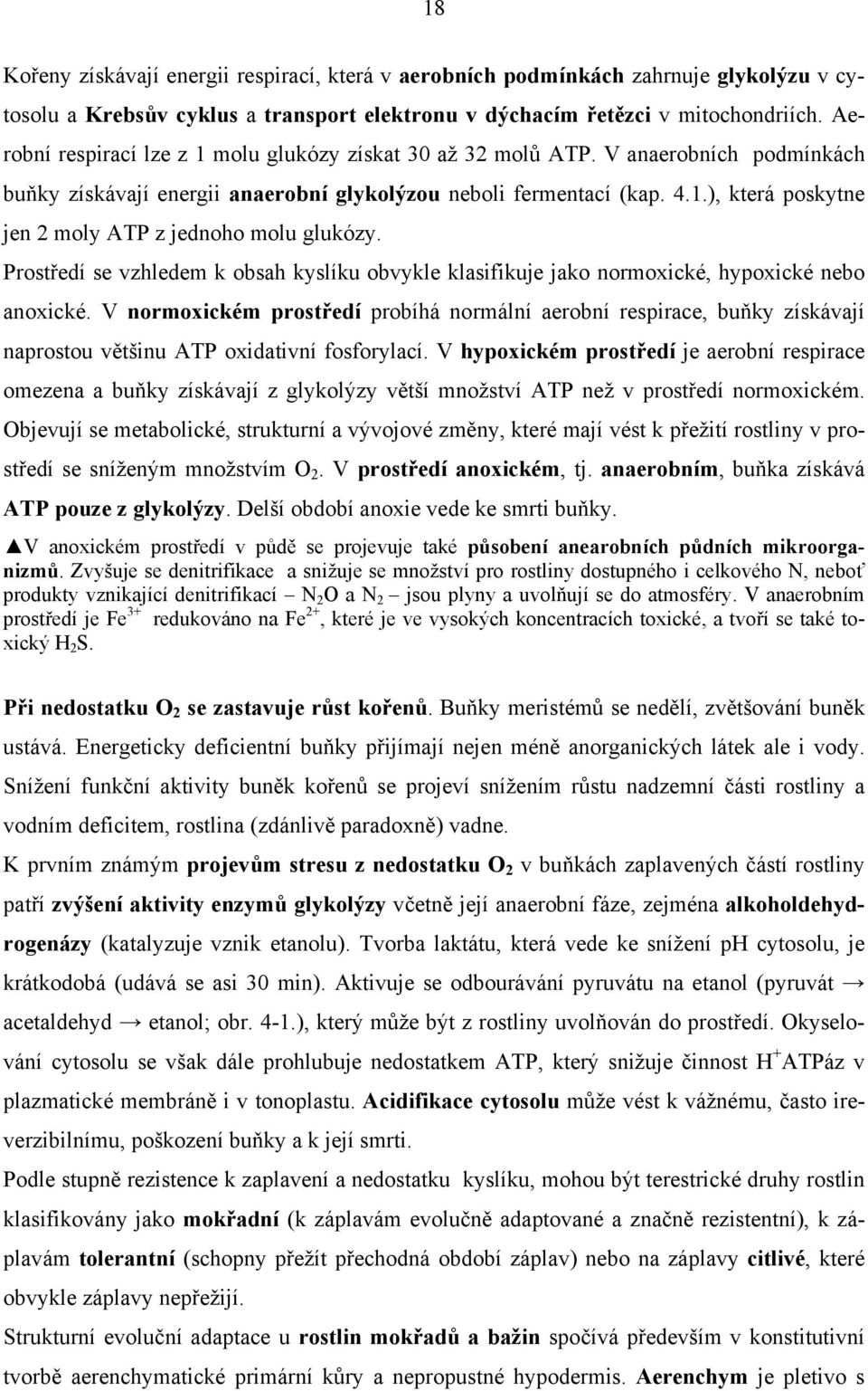 Prostředí se vzhledem k obsah kyslíku obvykle klasifikuje jako normoxické, hypoxické nebo anoxické.