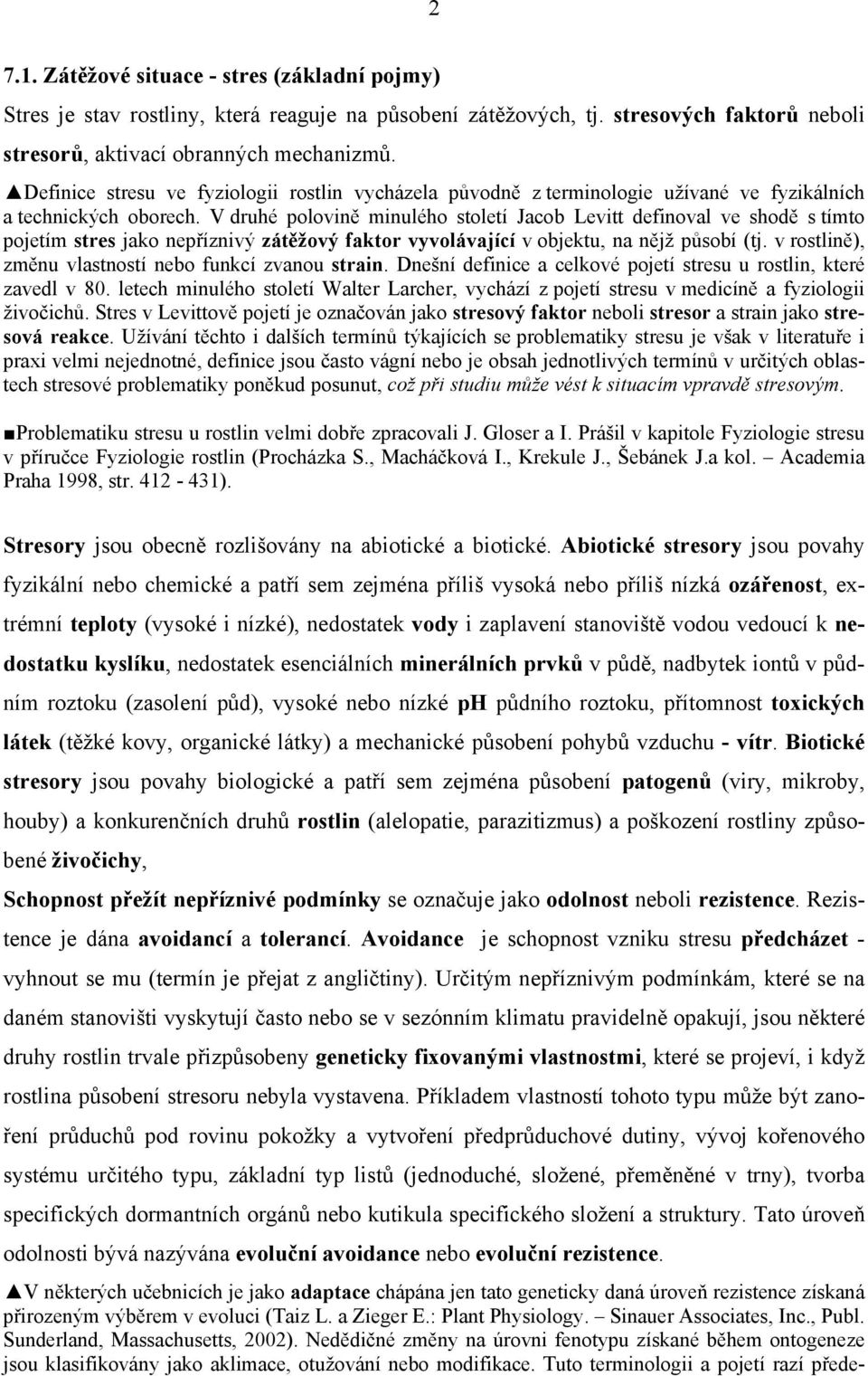 V druhé polovině minulého století Jacob Levitt definoval ve shodě s tímto pojetím stres jako nepříznivý zátěžový faktor vyvolávající v objektu, na nějž působí (tj.