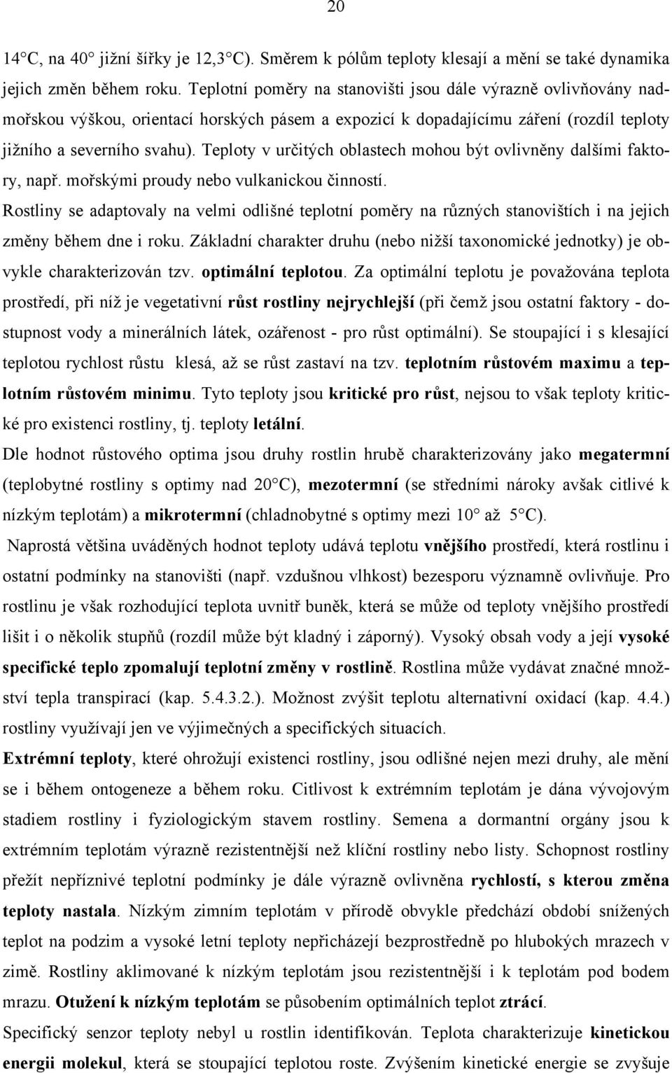 Teploty v určitých oblastech mohou být ovlivněny dalšími faktory, např. mořskými proudy nebo vulkanickou činností.