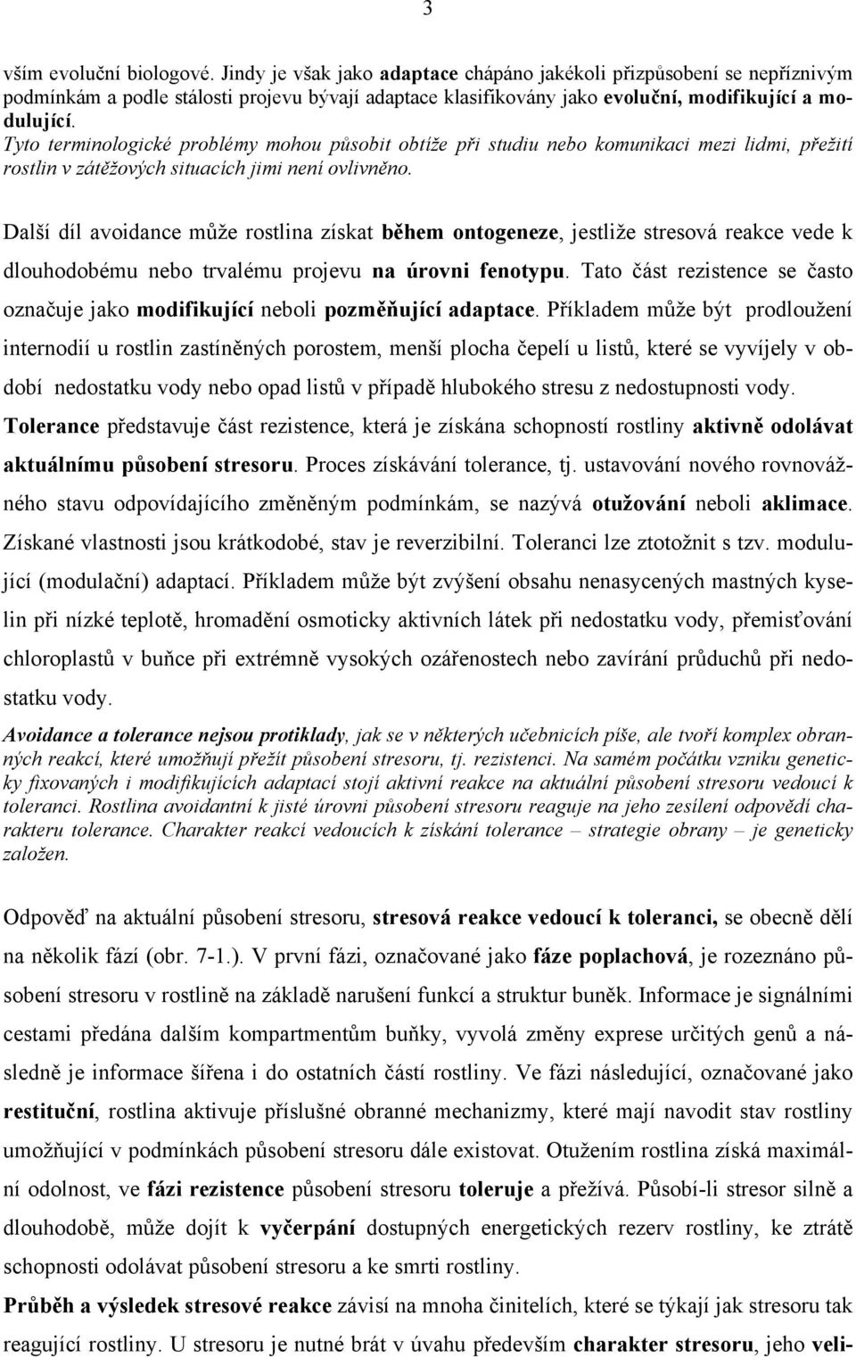 Tyto terminologické problémy mohou působit obtíže při studiu nebo komunikaci mezi lidmi, přežití rostlin v zátěžových situacích jimi není ovlivněno.